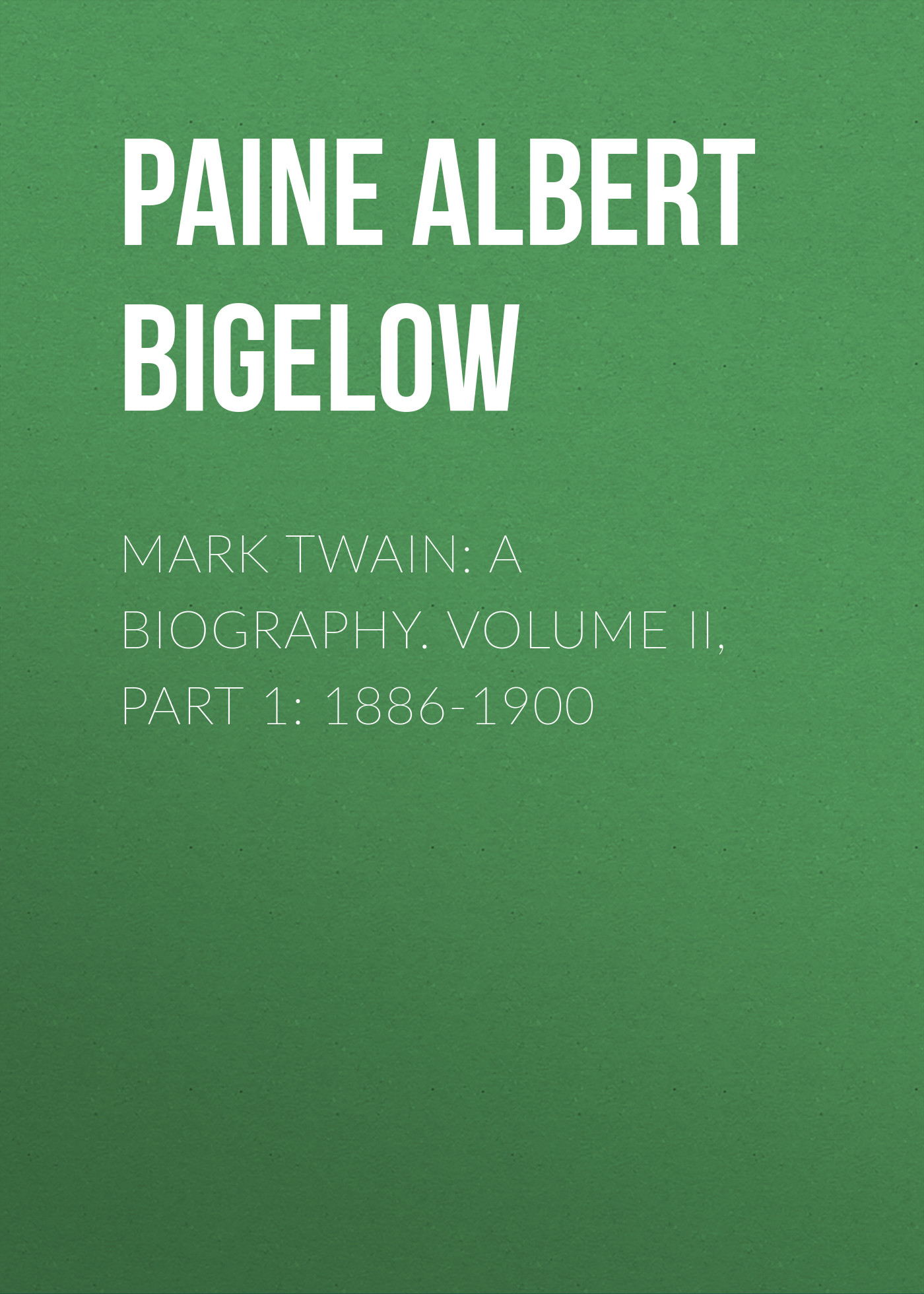 Обложка книги «Mark Twain: A Biography. Volume II, Part 1: 1886-1900»