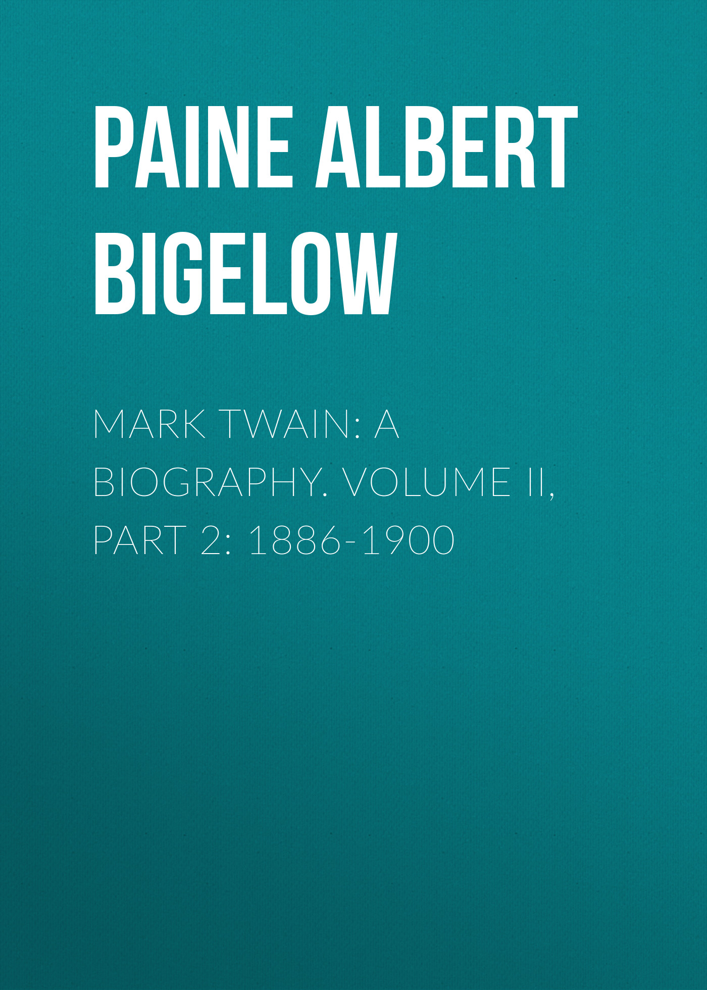 Обложка книги «Mark Twain: A Biography. Volume II, Part 2: 1886-1900»