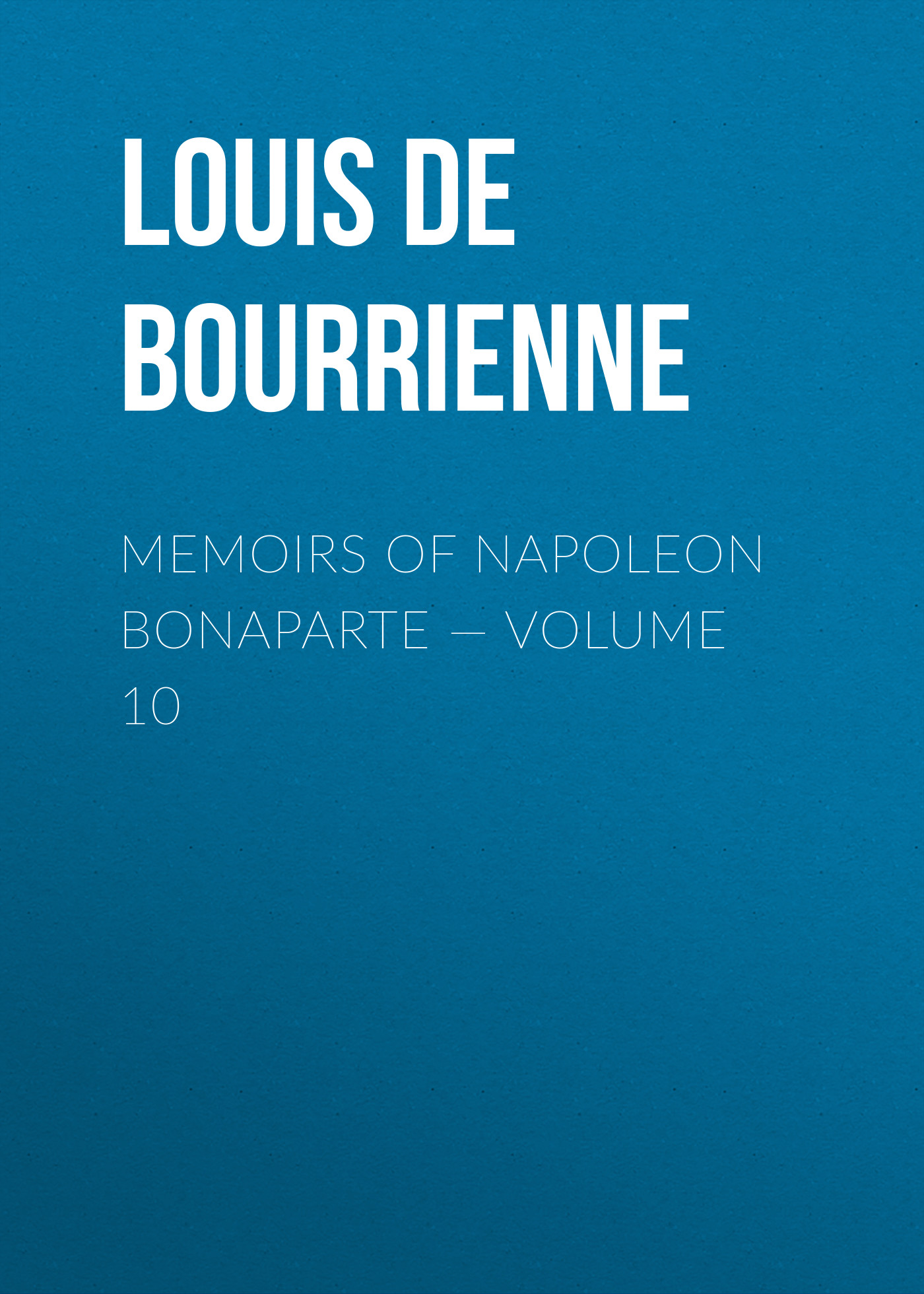 Обложка книги «Memoirs of Napoleon Bonaparte — Volume 10»