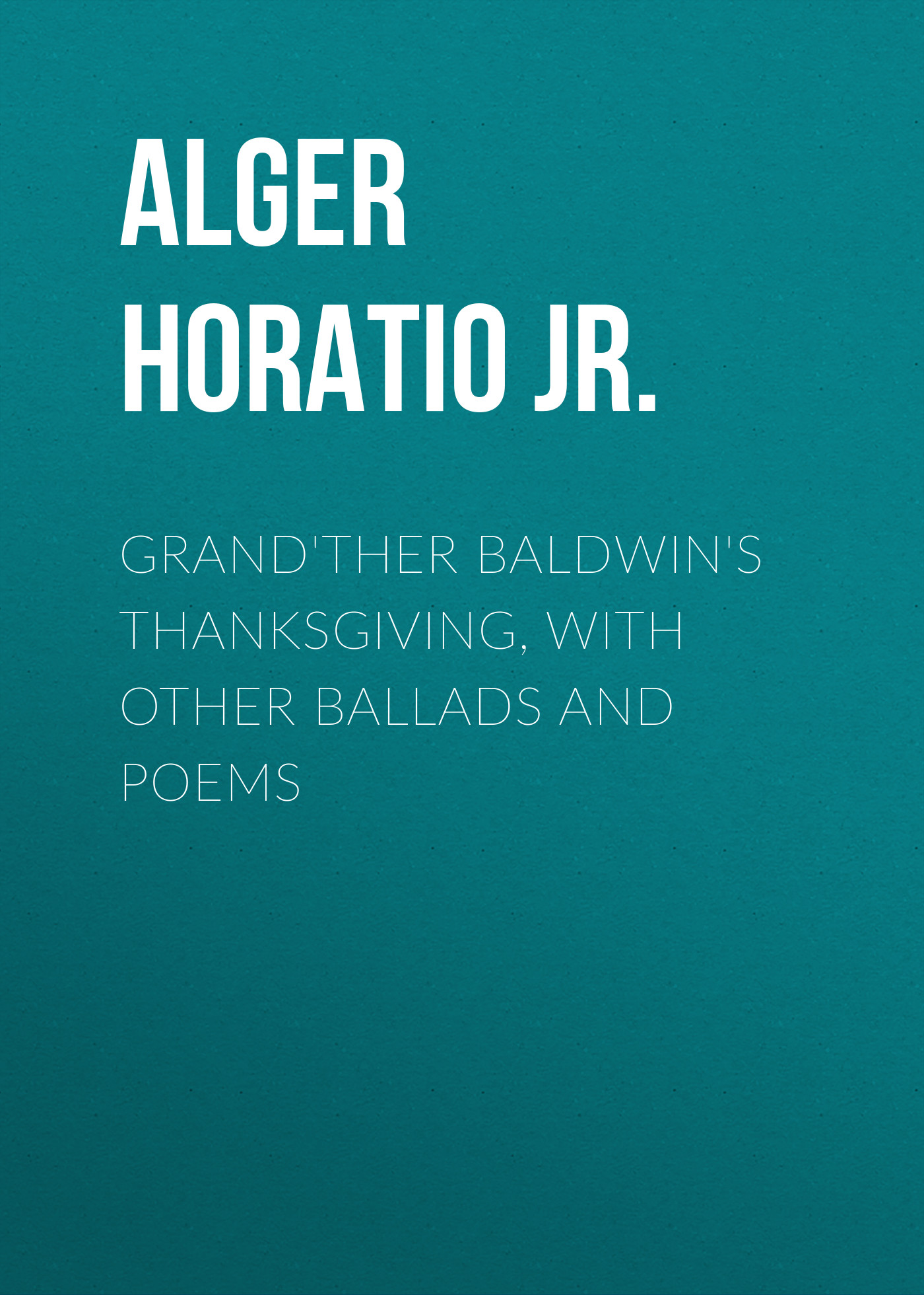 Обложка книги «Grand'ther Baldwin's Thanksgiving, with Other Ballads and Poems»