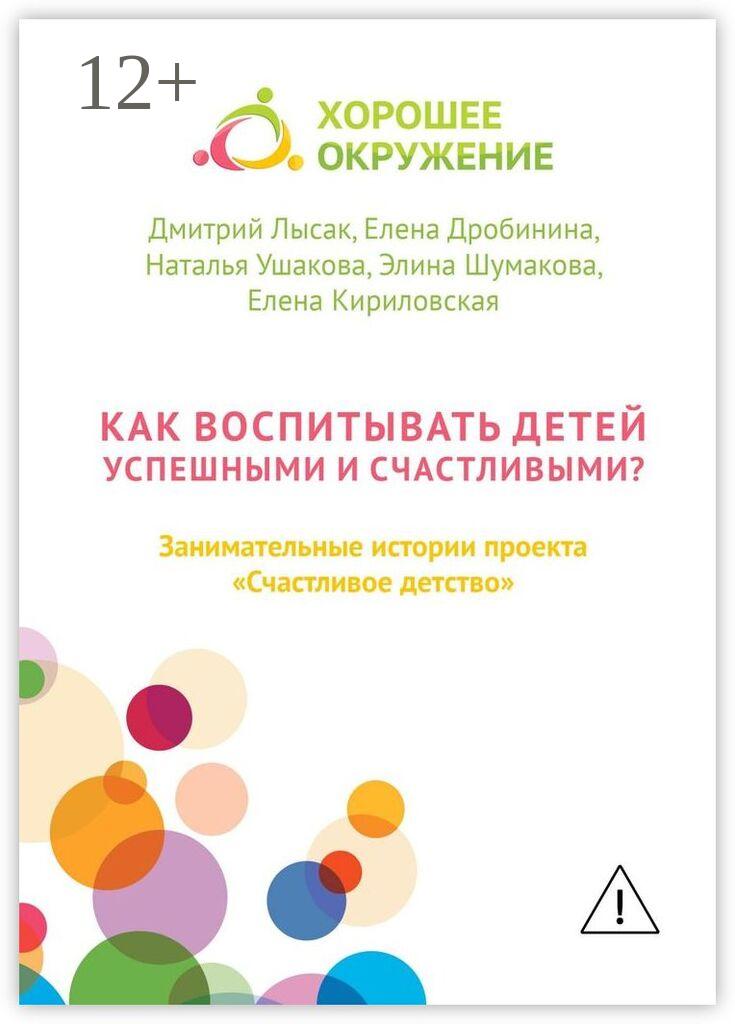 Обложка книги «Как воспитывать детей успешными и счастливыми? Занимательные истории проекта «Счастливое детство»»