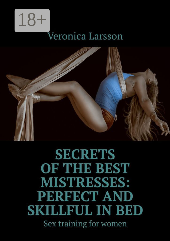 Обложка книги «Secrets of the best mistresses: perfect and skillful in bed. Sex training for women»