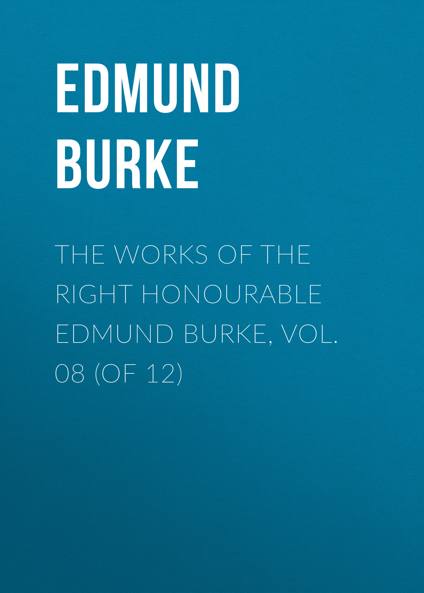 Обложка книги «The Works of the Right Honourable Edmund Burke, Vol. 08 (of 12)»