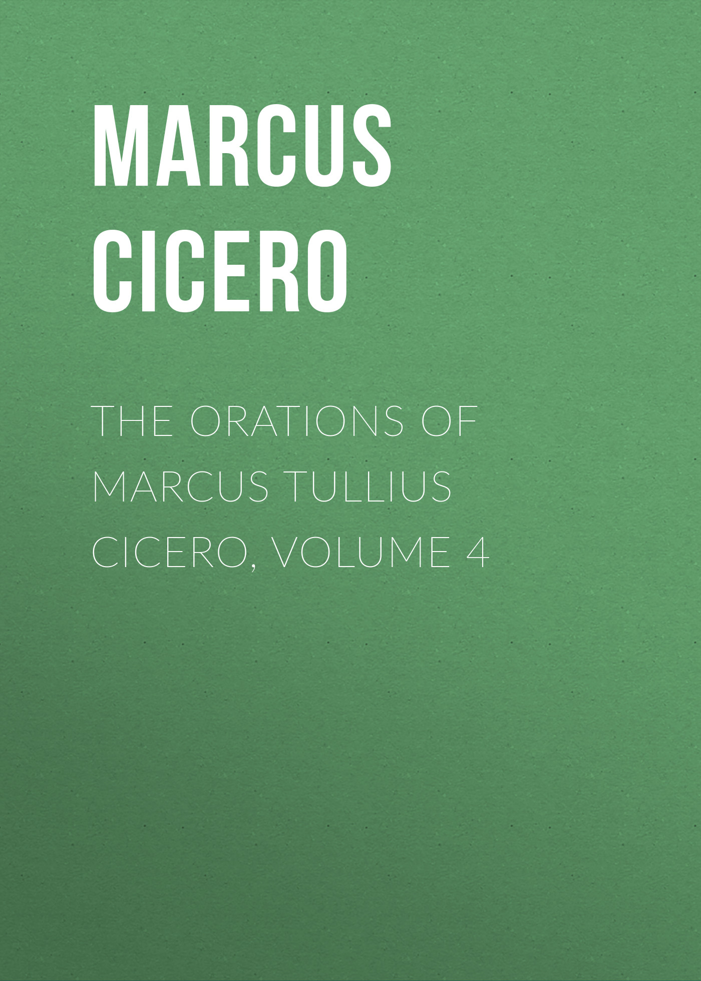 Обложка книги «The Orations of Marcus Tullius Cicero, Volume 4»