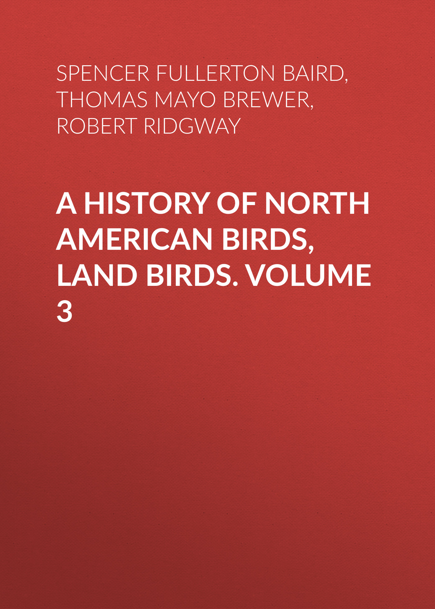 Обложка книги «A History of North American Birds, Land Birds. Volume 3»