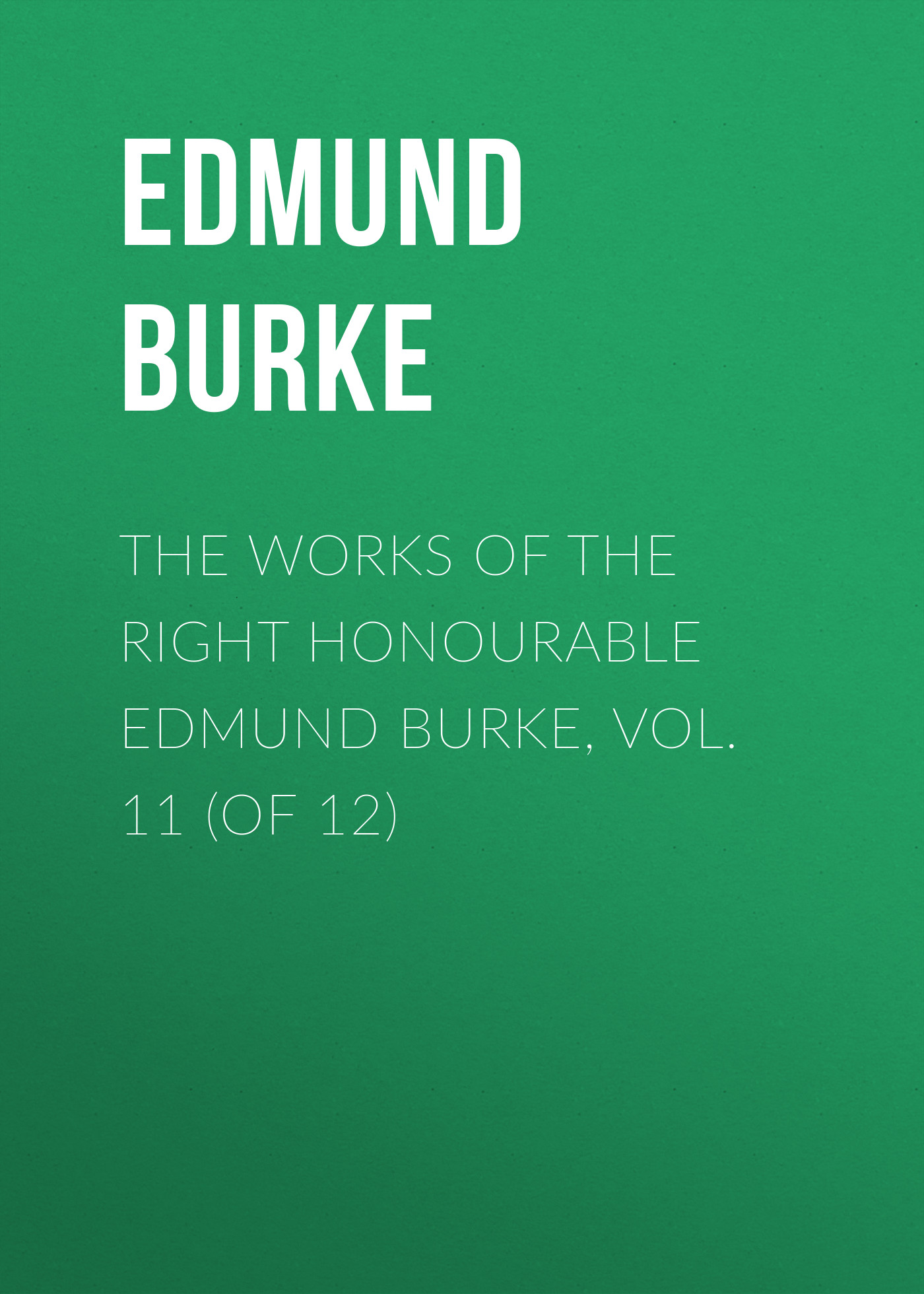 Обложка книги «The Works of the Right Honourable Edmund Burke, Vol. 11 (of 12)»