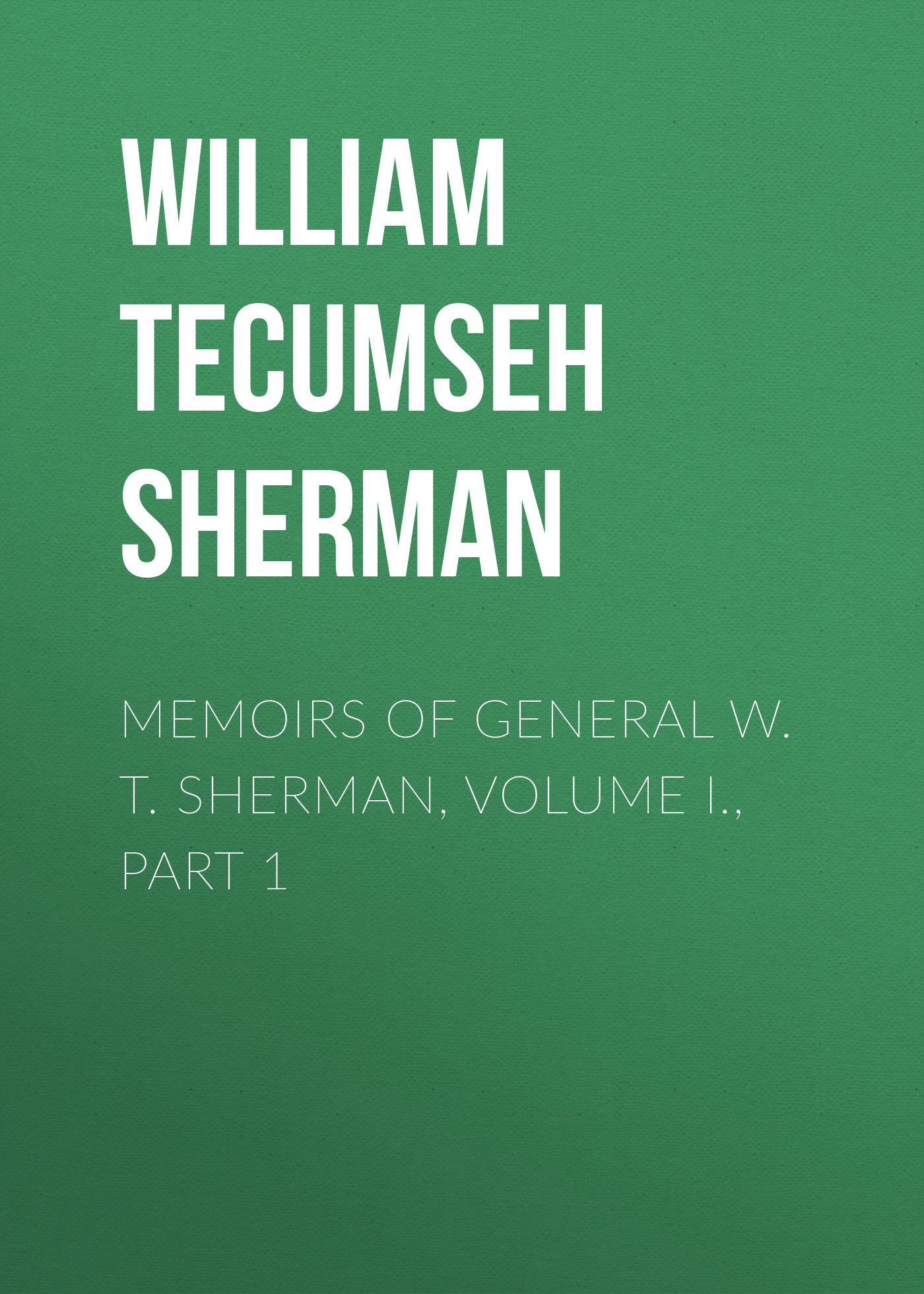 Обложка книги «Memoirs of General W. T. Sherman, Volume I., Part 1»