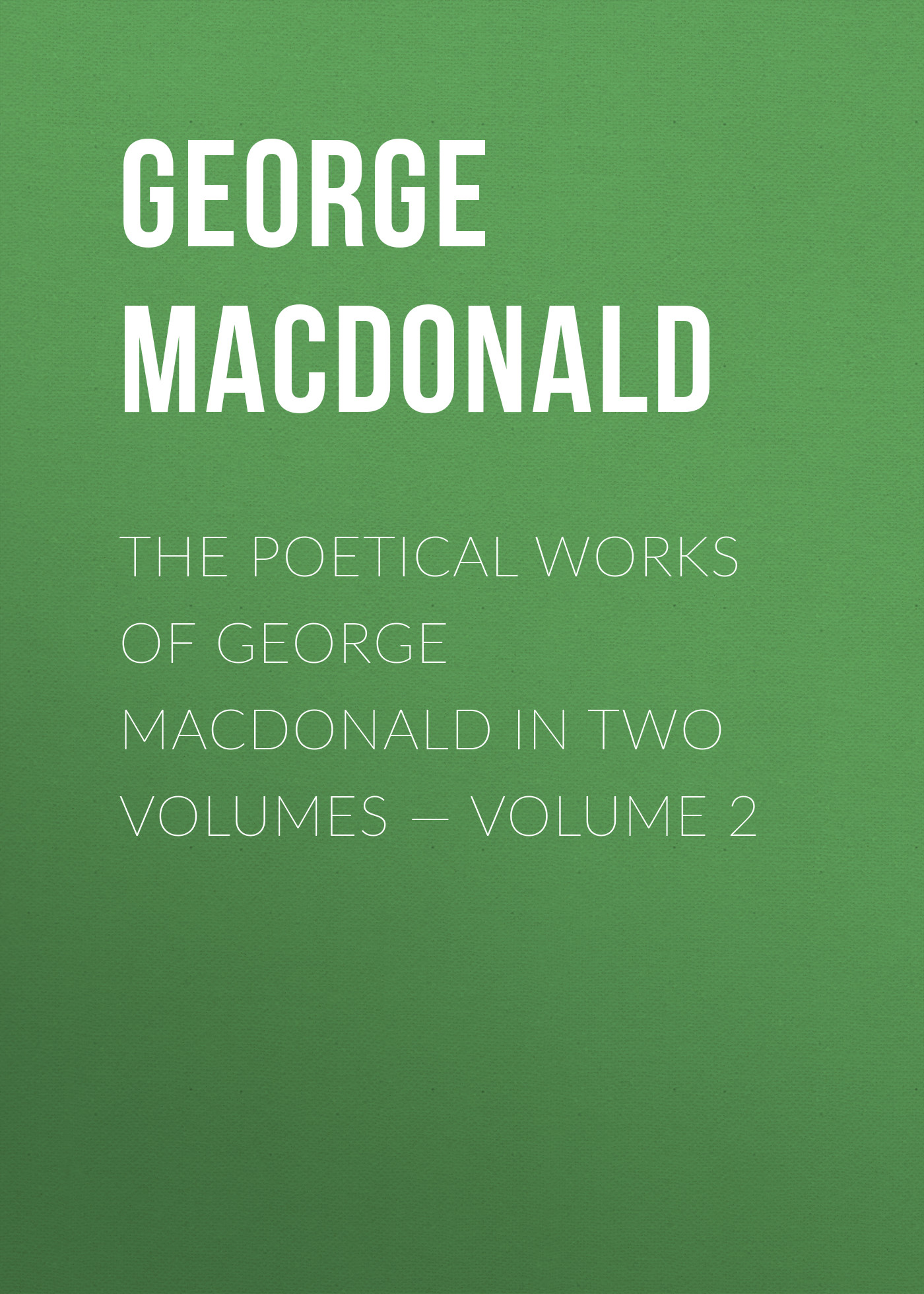 Обложка книги «The poetical works of George MacDonald in two volumes — Volume 2»
