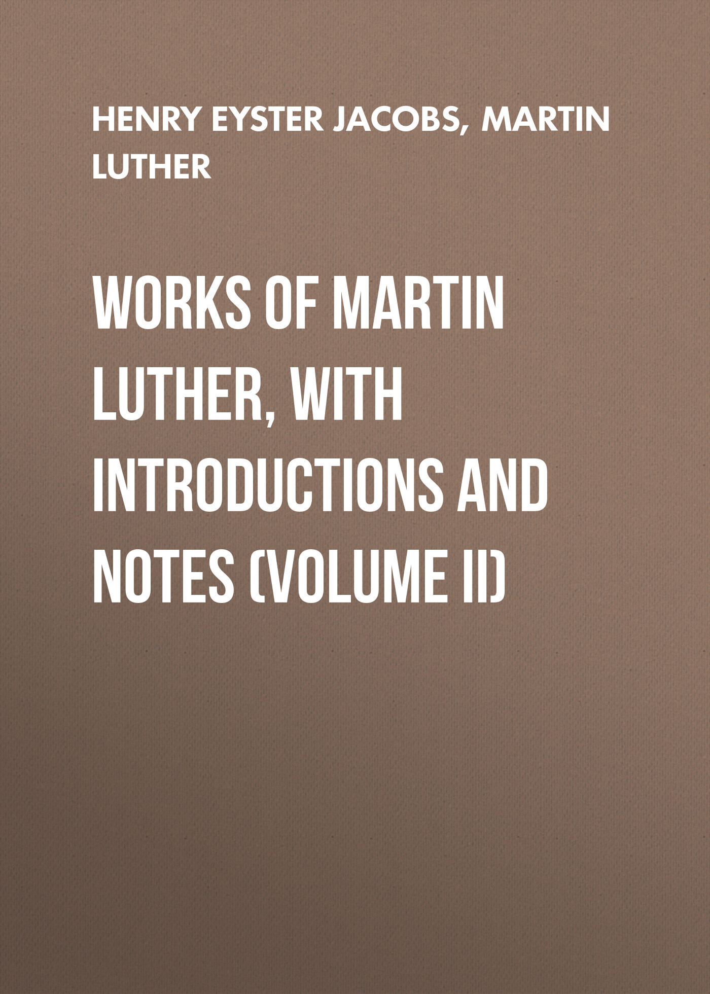 Обложка книги «Works of Martin Luther, with Introductions and Notes (Volume II)»