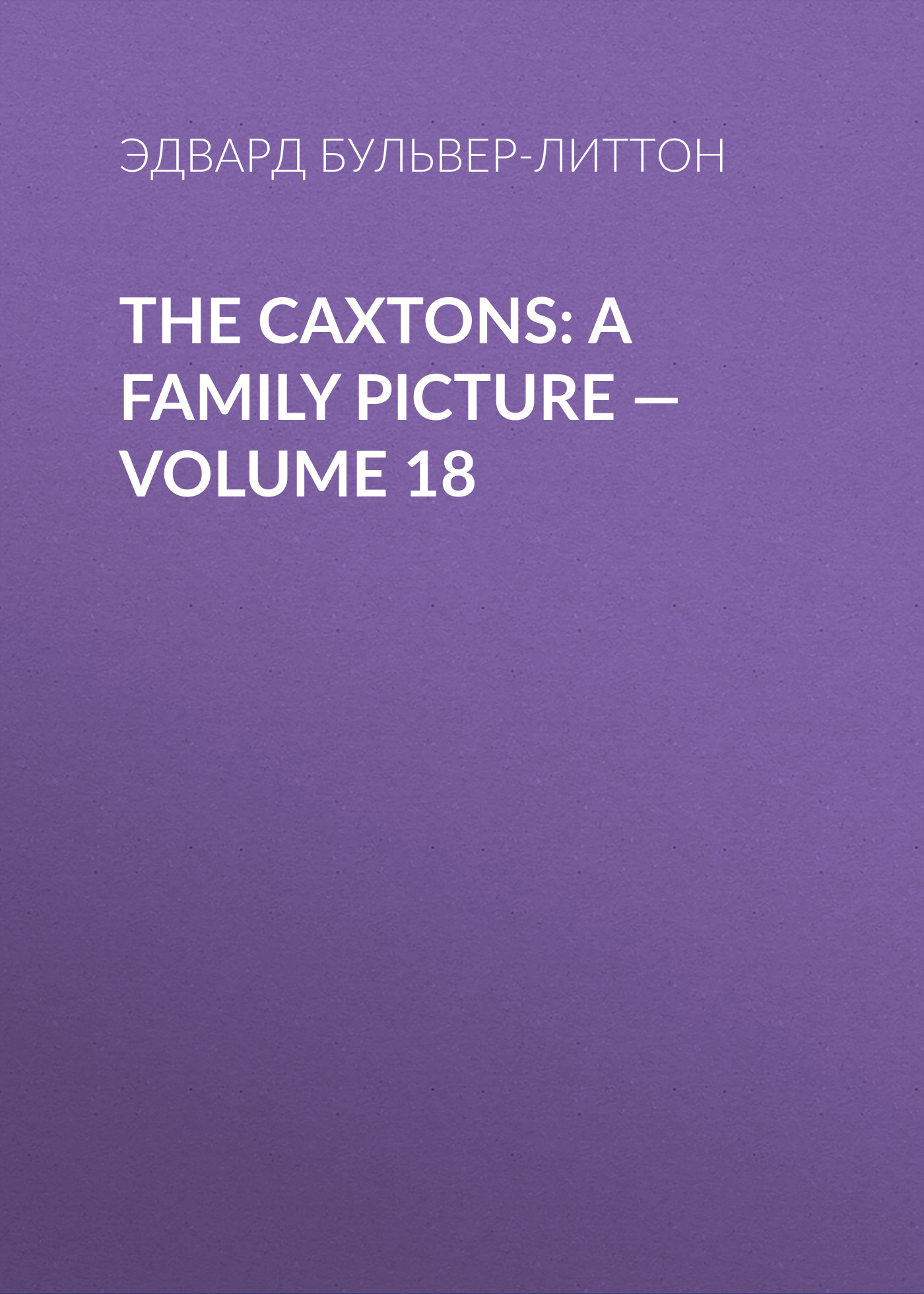 Обложка книги «The Caxtons: A Family Picture — Volume 18»