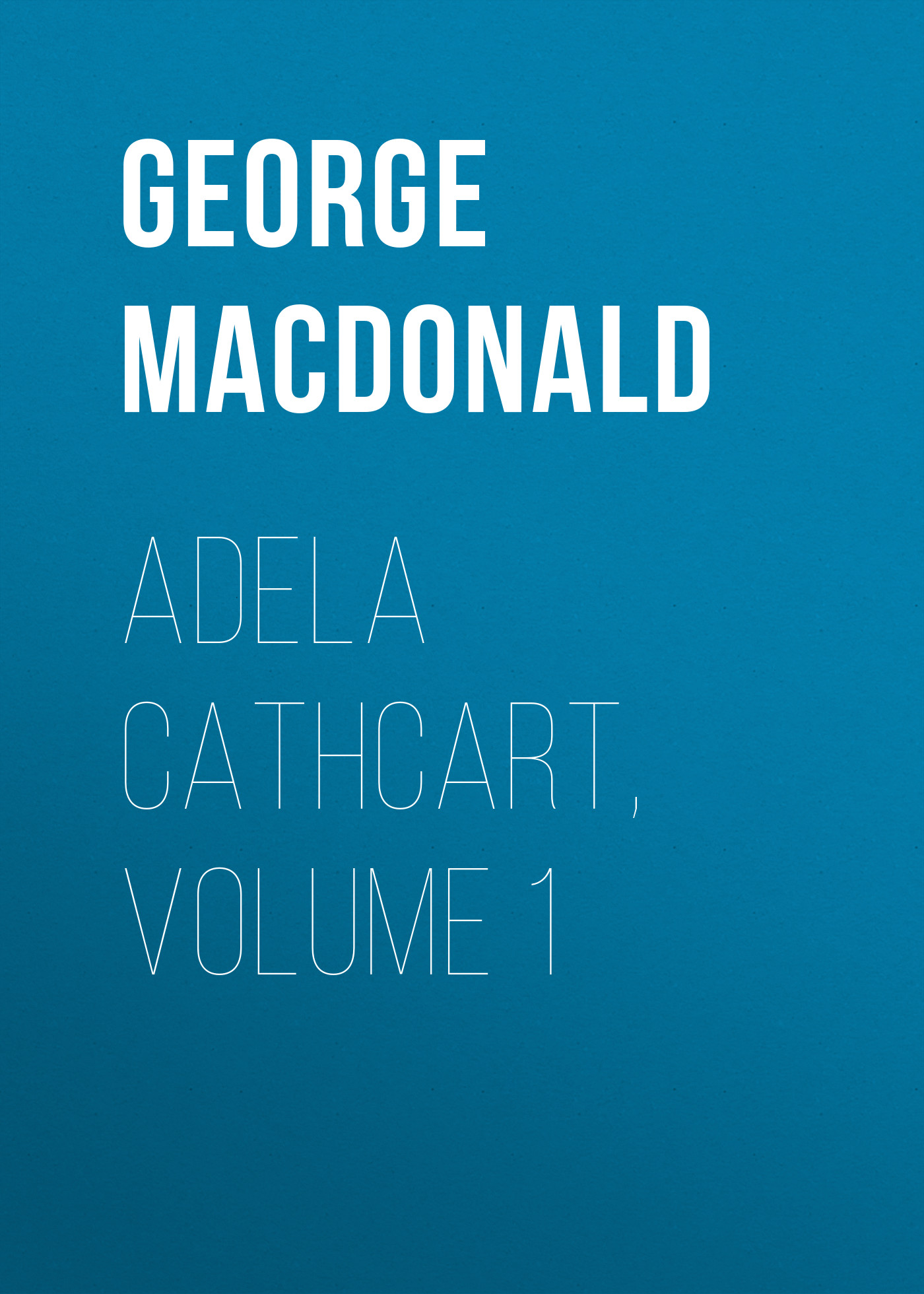 Обложка книги «Adela Cathcart, Volume 1»