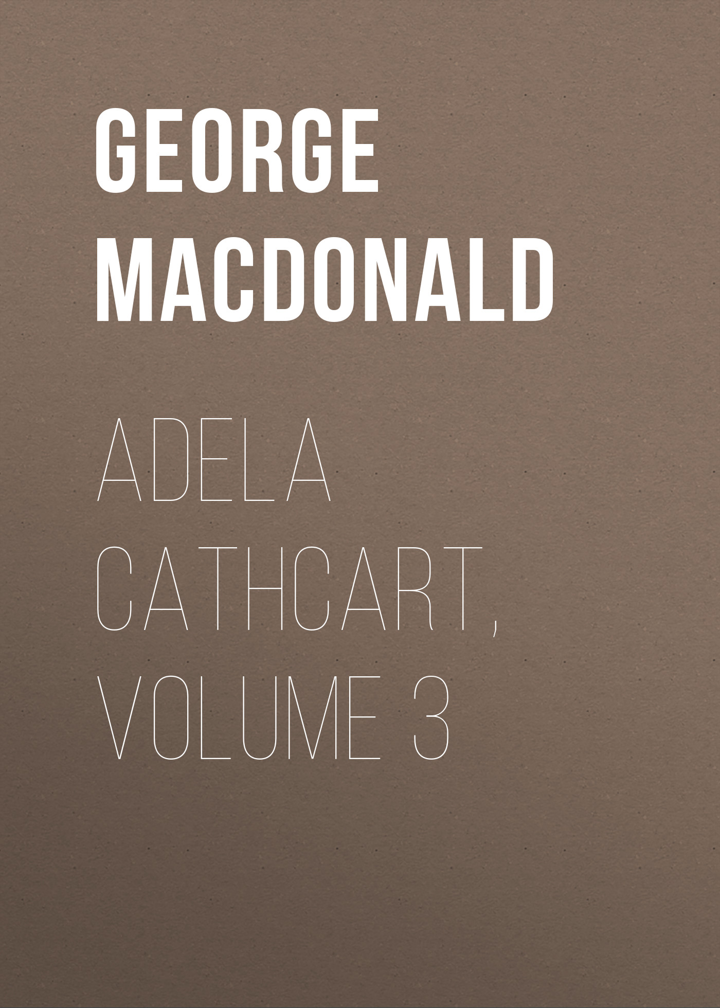 Обложка книги «Adela Cathcart, Volume 3»
