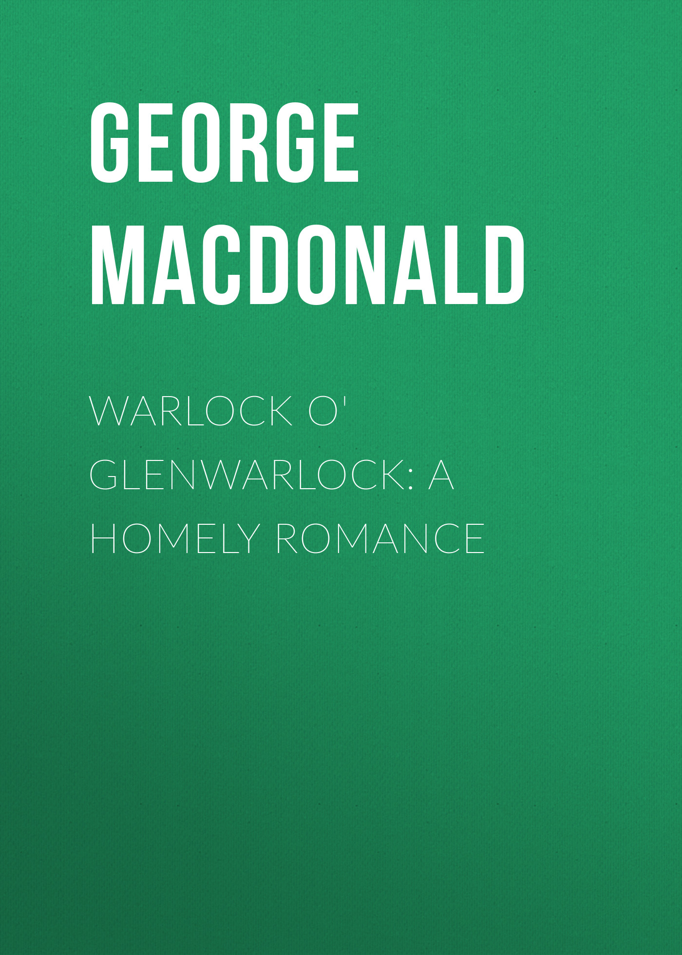 Обложка книги «Warlock o' Glenwarlock: A Homely Romance»