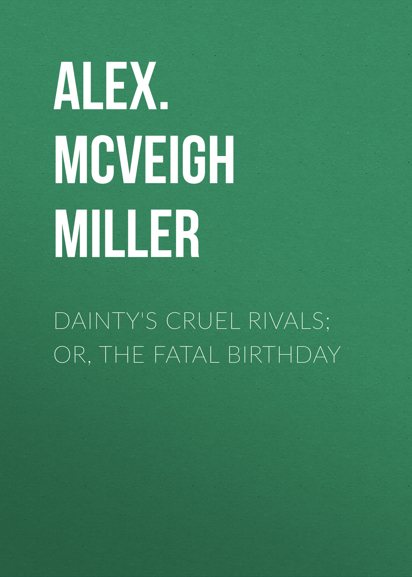 Обложка книги «Dainty's Cruel Rivals; Or, The Fatal Birthday»