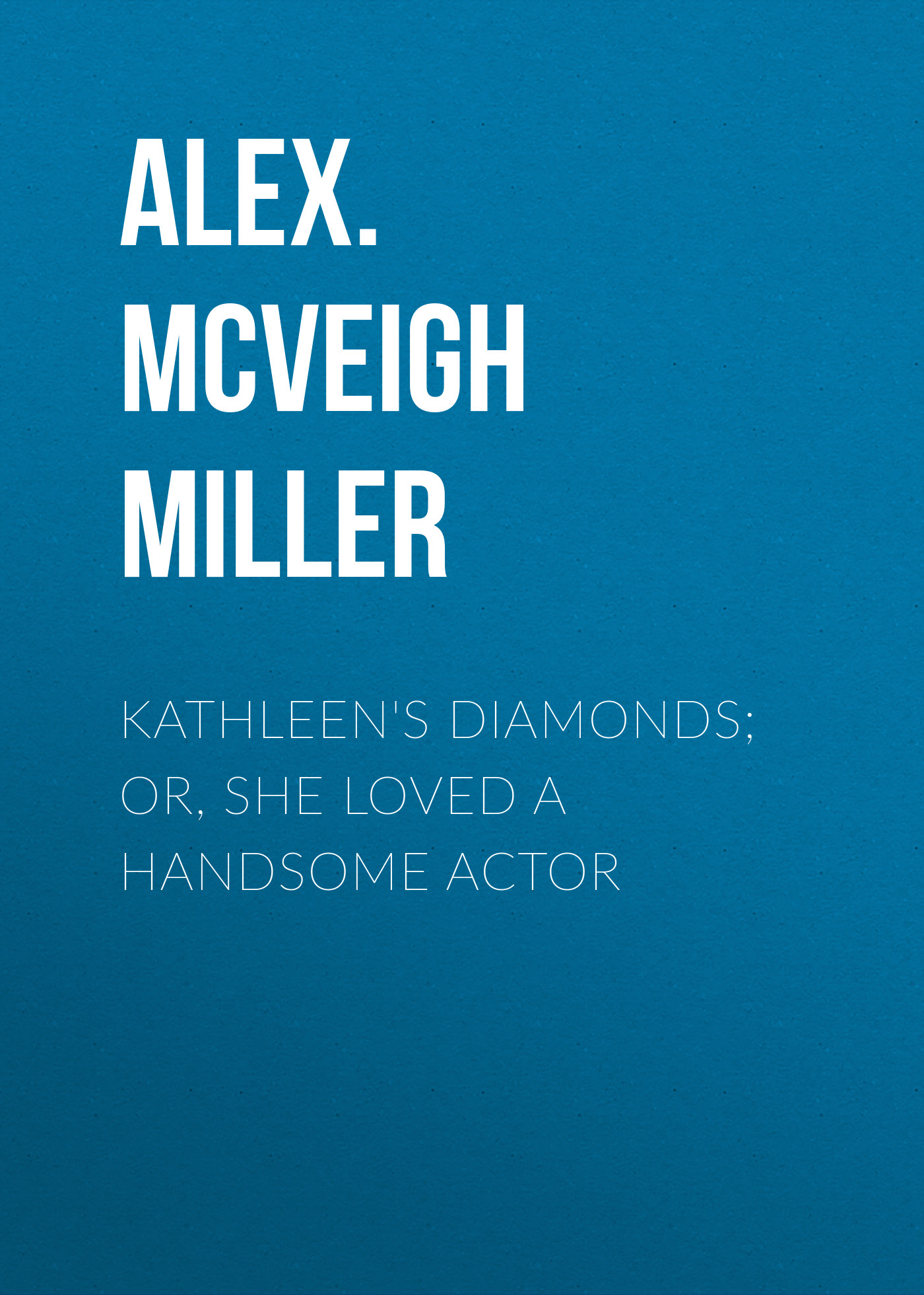 Обложка книги «Kathleen's Diamonds; or, She Loved a Handsome Actor»
