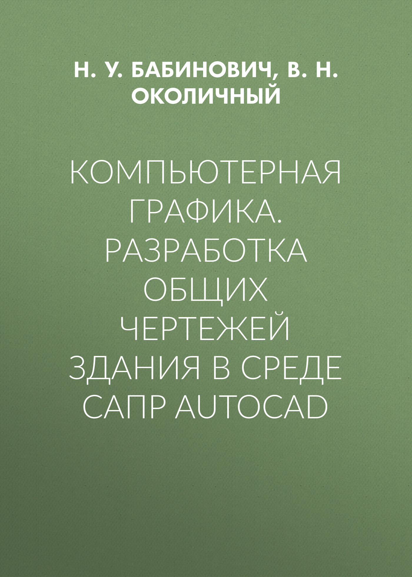 Обложка книги «Компьютерная графика. Разработка общих чертежей здания в среде САПР AutoCAD»