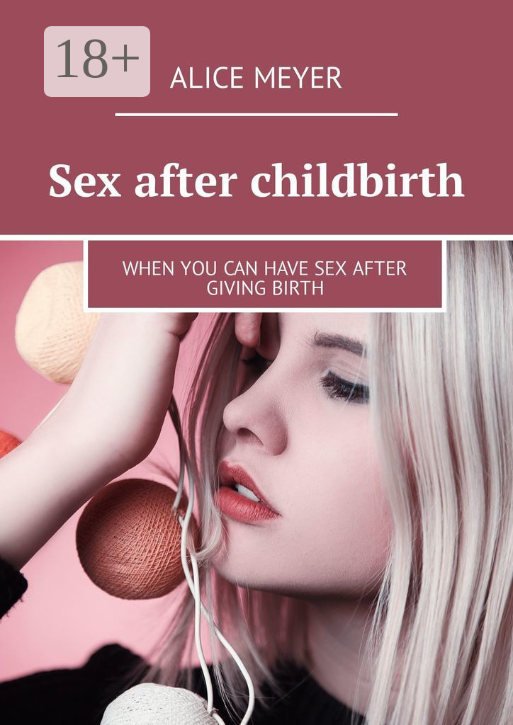 Обложка книги «Sex after childbirth. When you can have sex after giving birth»