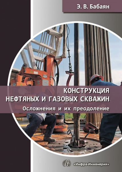 Обложка книги «Конструкция нефтяных и газовых скважин. Осложнения и их преодоление»