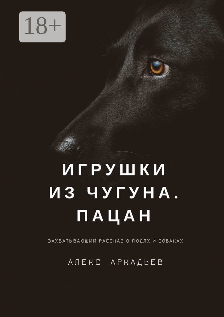 Обложка книги «Игрушки из чугуна. Пацан. Захватывающий рассказ о людях и собаках»