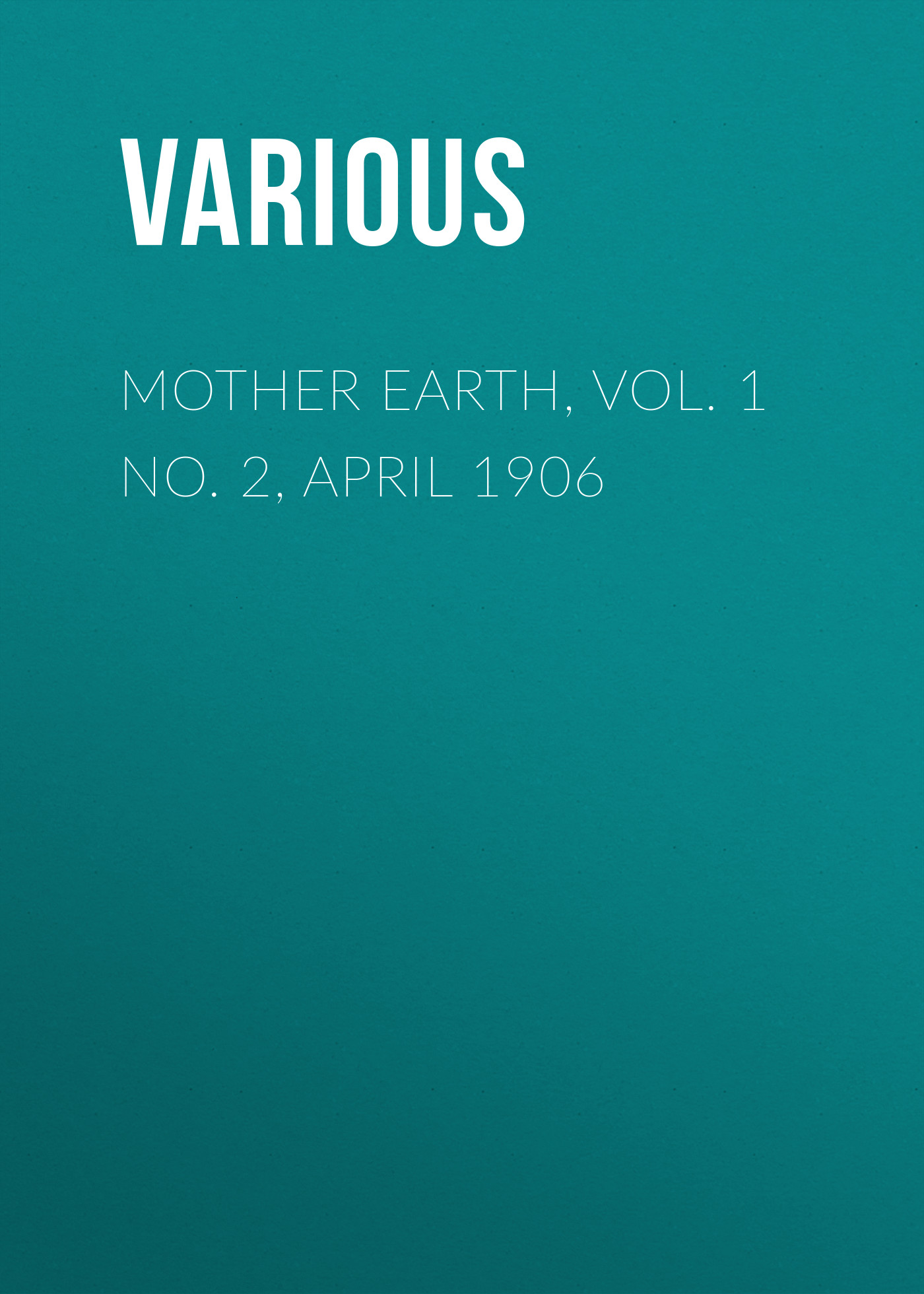 Обложка книги «Mother Earth, Vol. 1 No. 2, April 1906»