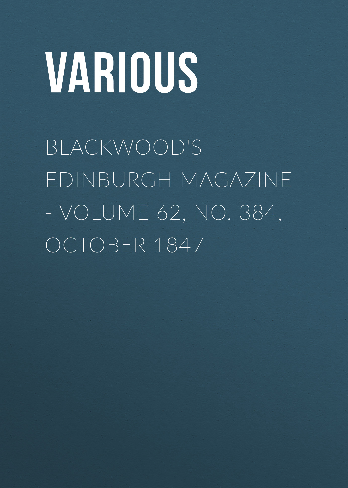 Обложка книги «Blackwood's Edinburgh Magazine - Volume 62, No. 384, October 1847»