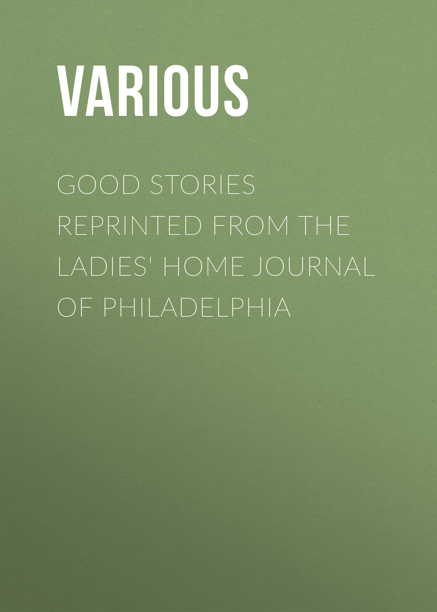Обложка книги «Good Stories Reprinted from the Ladies' Home Journal of Philadelphia»