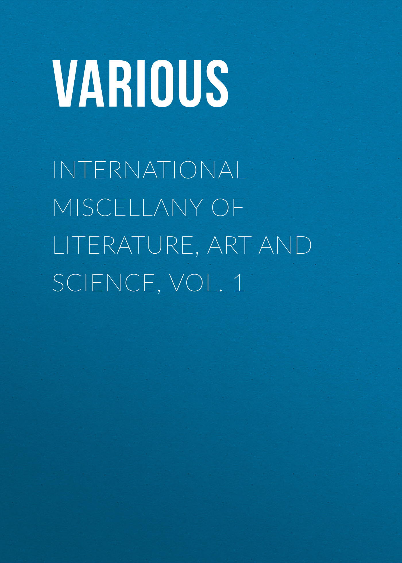 Обложка книги «International Miscellany of Literature, Art and Science, Vol. 1»