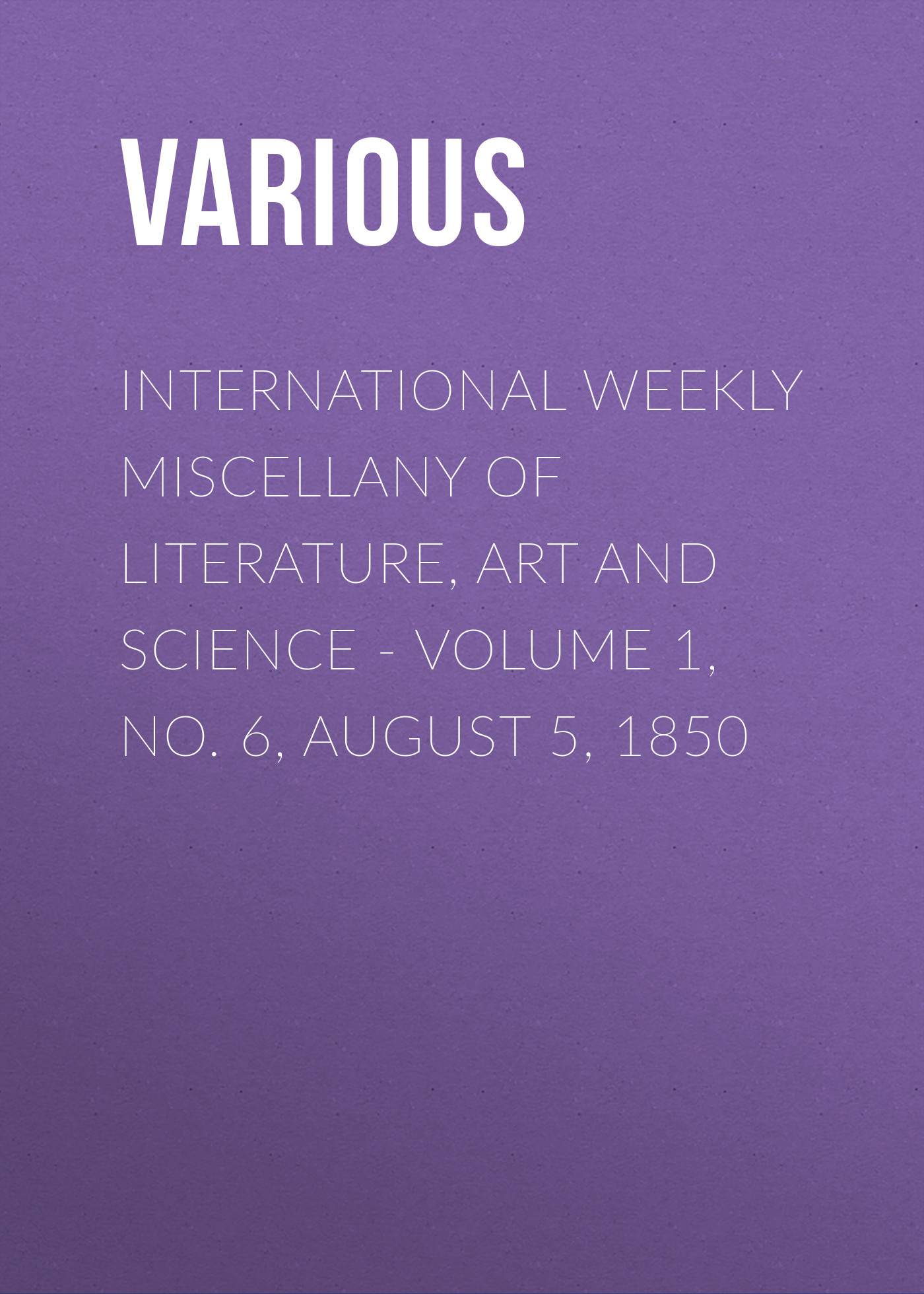 Обложка книги «International Weekly Miscellany of Literature, Art and Science - Volume 1, No. 6, August 5, 1850»