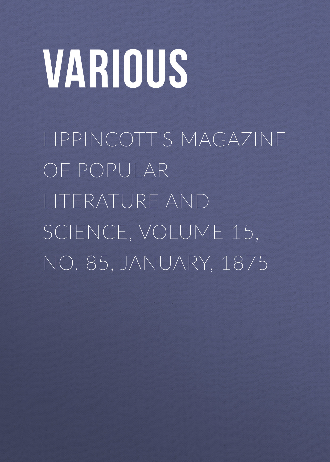 Обложка книги «Lippincott's Magazine of Popular Literature and Science, Volume 15, No. 85, January, 1875»