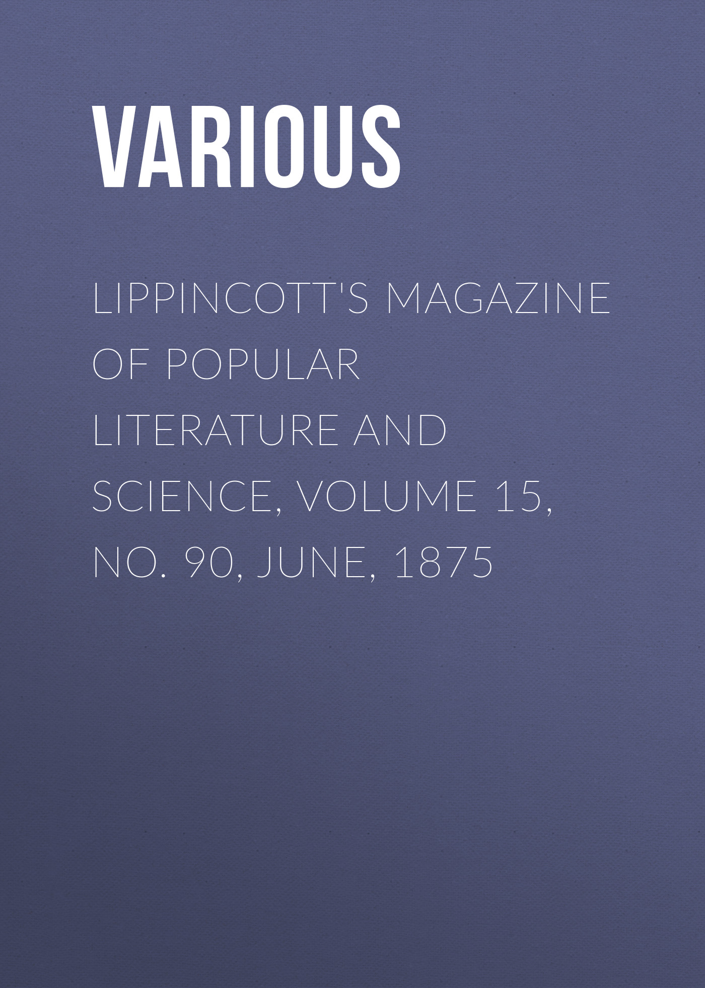 Обложка книги «Lippincott's Magazine of Popular Literature and Science, Volume 15, No. 90, June, 1875»