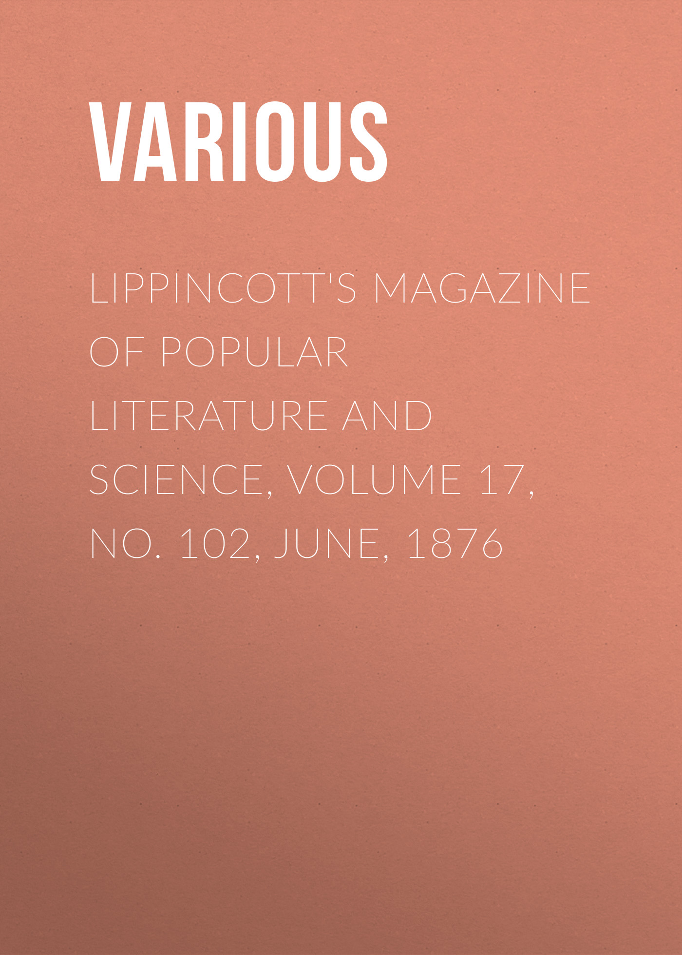Обложка книги «Lippincott's Magazine of Popular Literature and Science, Volume 17, No. 102, June, 1876»