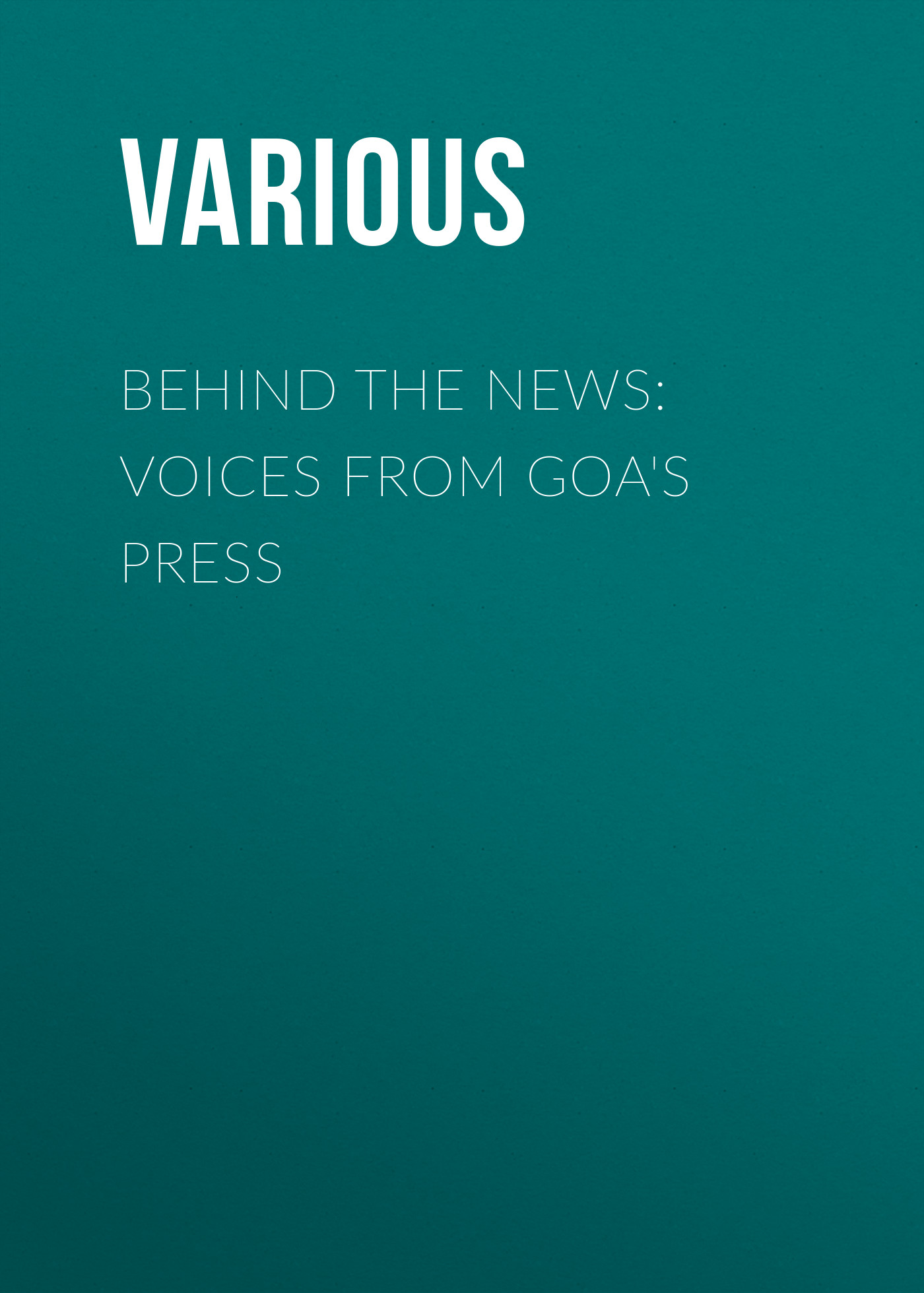 Обложка книги «Behind the News: Voices from Goa's Press»