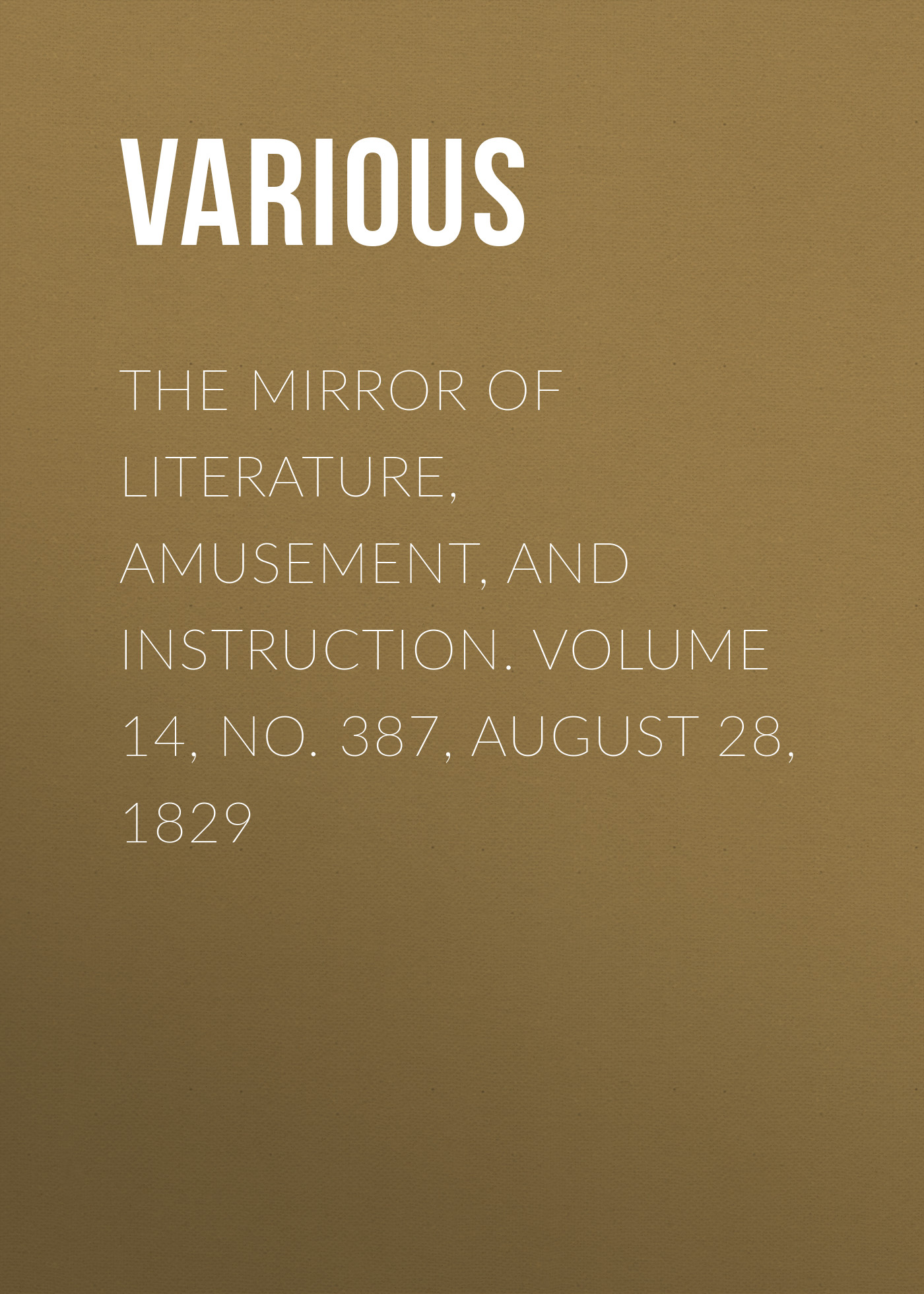 Обложка книги «The Mirror of Literature, Amusement, and Instruction. Volume 14, No. 387, August 28, 1829»