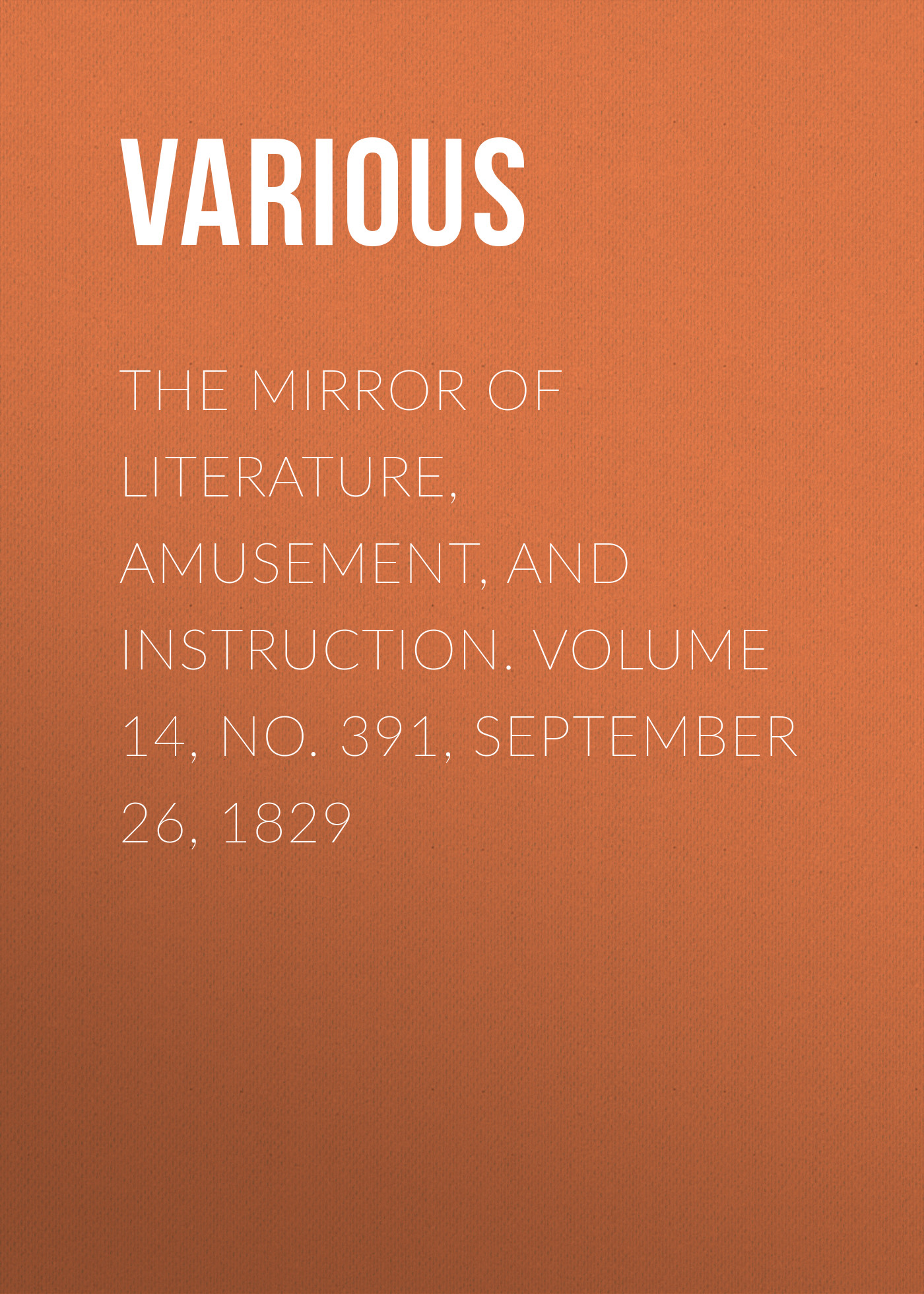 Обложка книги «The Mirror Of Literature, Amusement, And Instruction. Volume 14, No. 391, September 26, 1829»