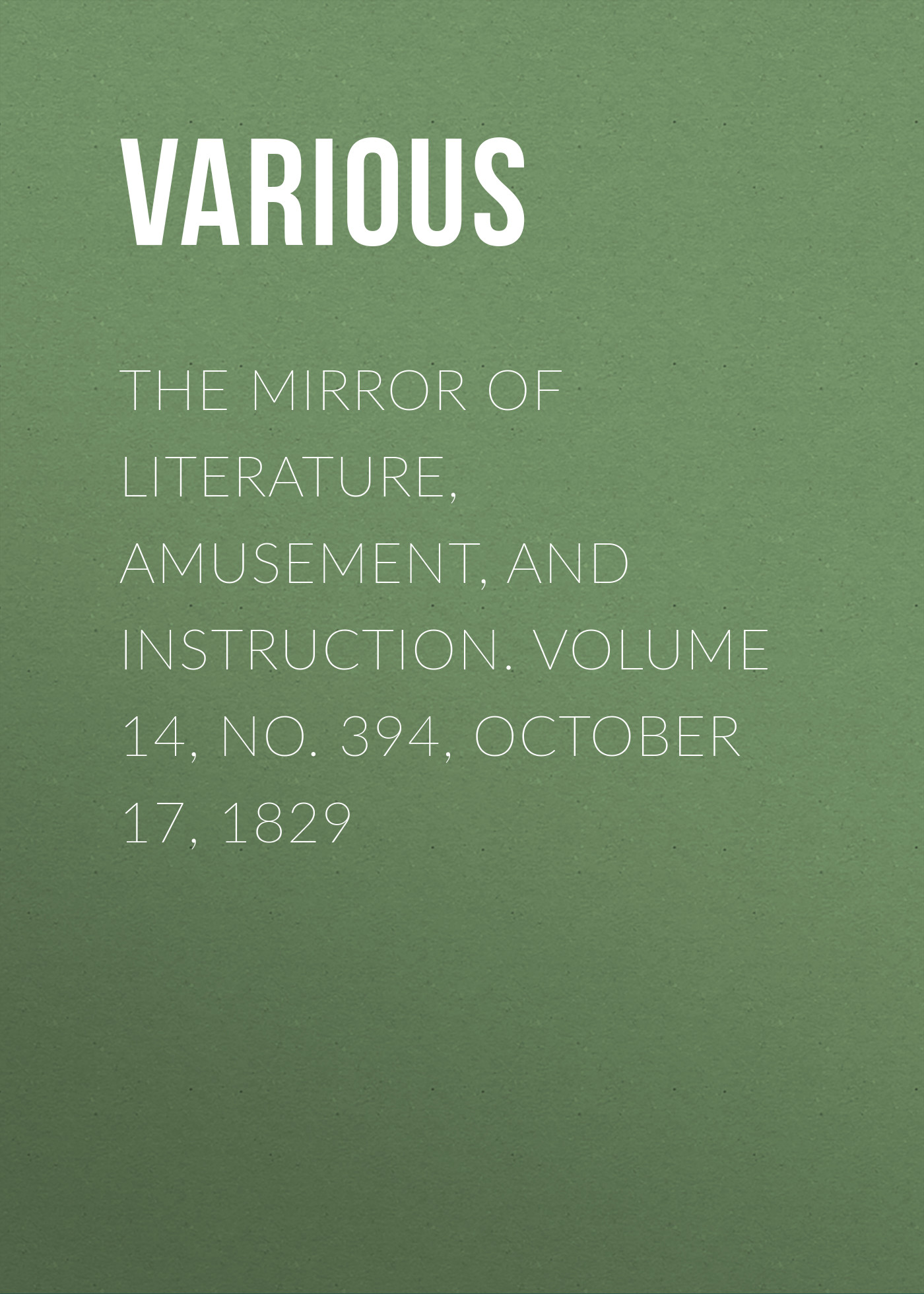 Обложка книги «The Mirror of Literature, Amusement, and Instruction. Volume 14, No. 394, October 17, 1829»