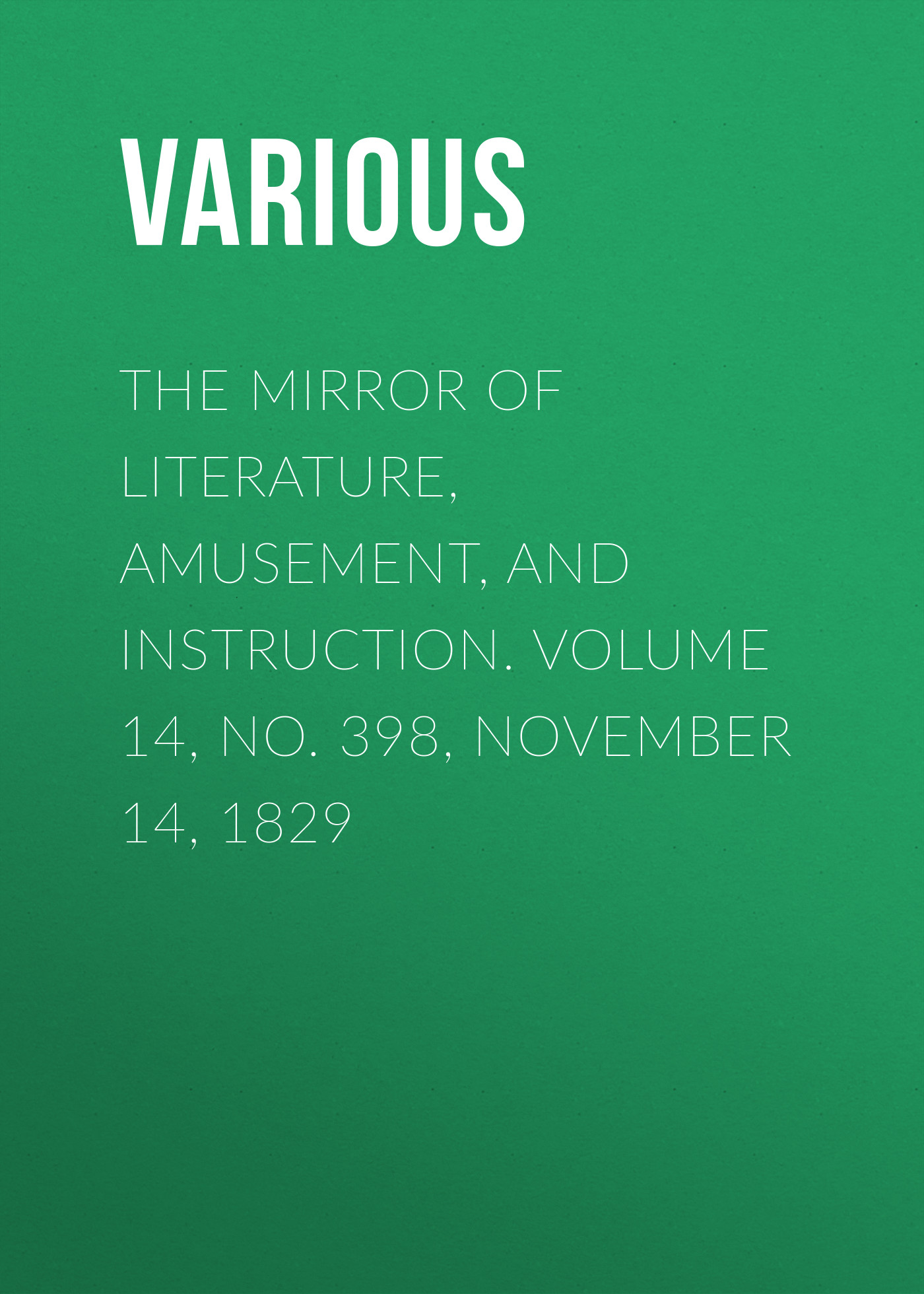 Обложка книги «The Mirror of Literature, Amusement, and Instruction. Volume 14, No. 398, November 14, 1829»