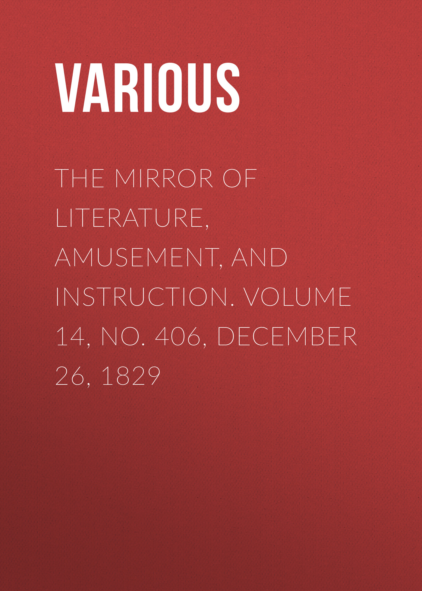 Обложка книги «The Mirror of Literature, Amusement, and Instruction. Volume 14, No. 406, December 26, 1829»