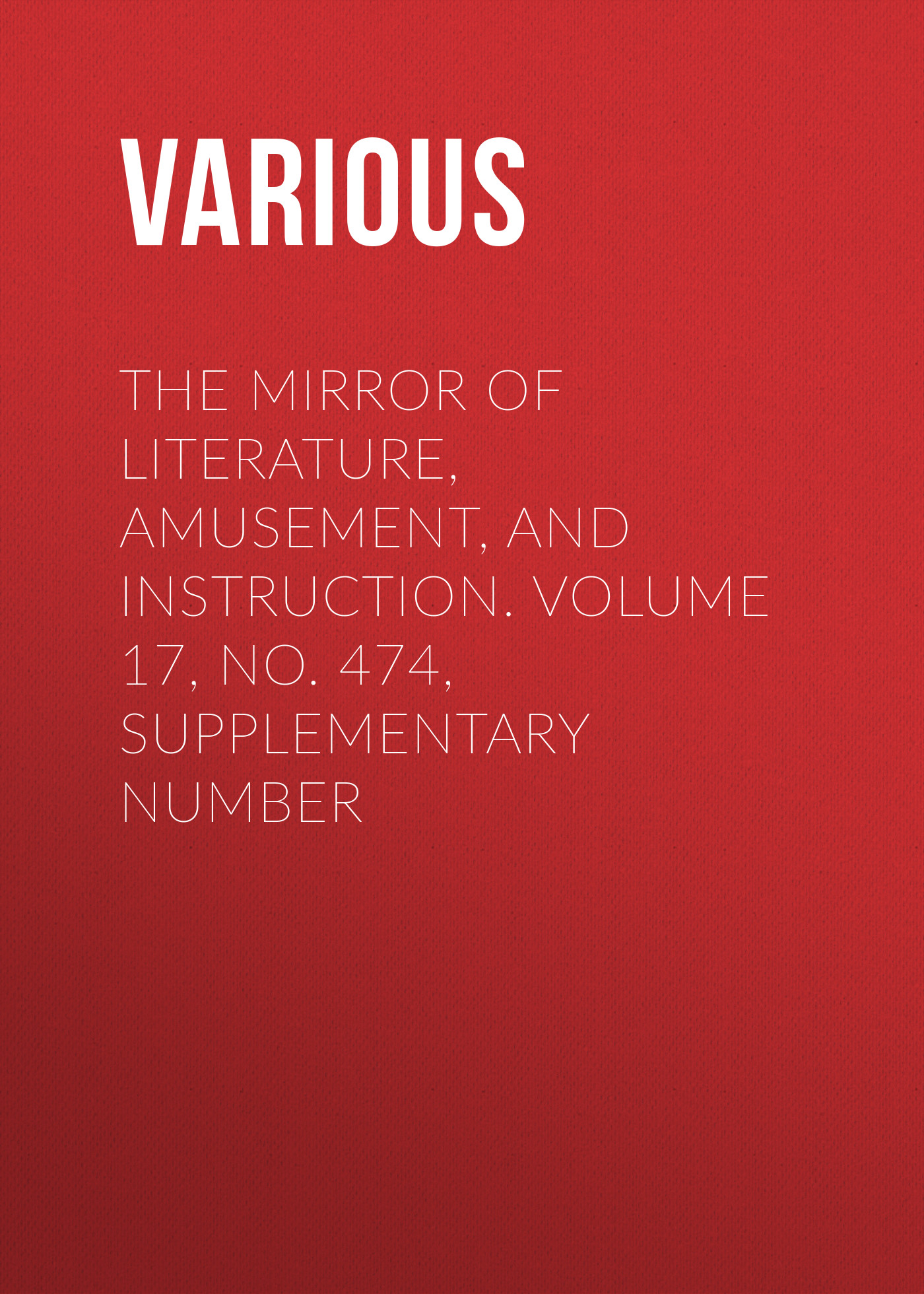Обложка книги «The Mirror of Literature, Amusement, and Instruction. Volume 17, No. 474, Supplementary Number»