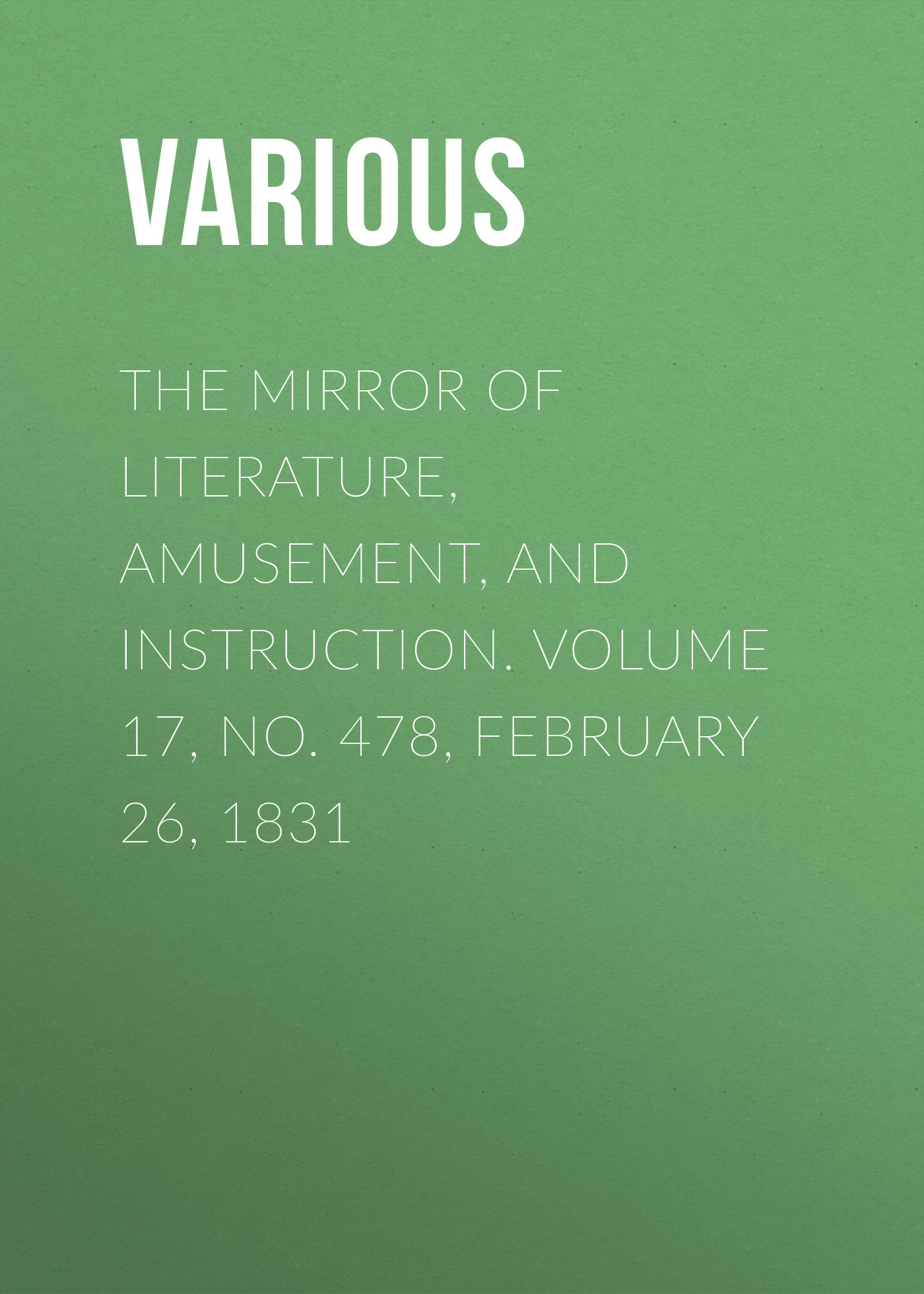 Обложка книги «The Mirror of Literature, Amusement, and Instruction. Volume 17, No. 478, February 26, 1831»