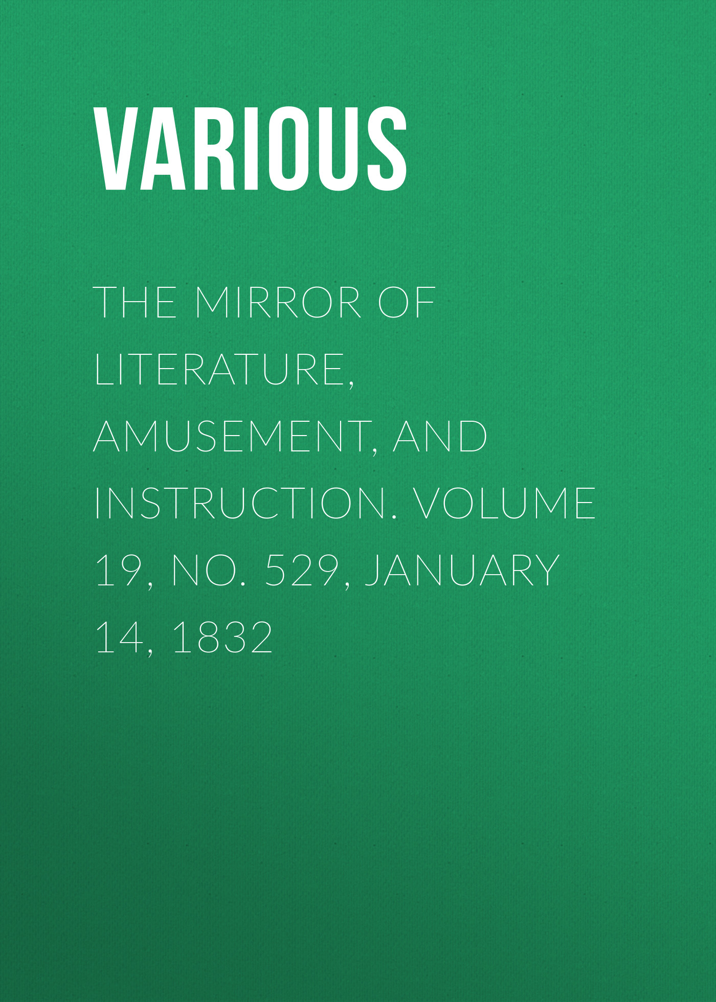 Обложка книги «The Mirror of Literature, Amusement, and Instruction. Volume 19, No. 529, January 14, 1832»