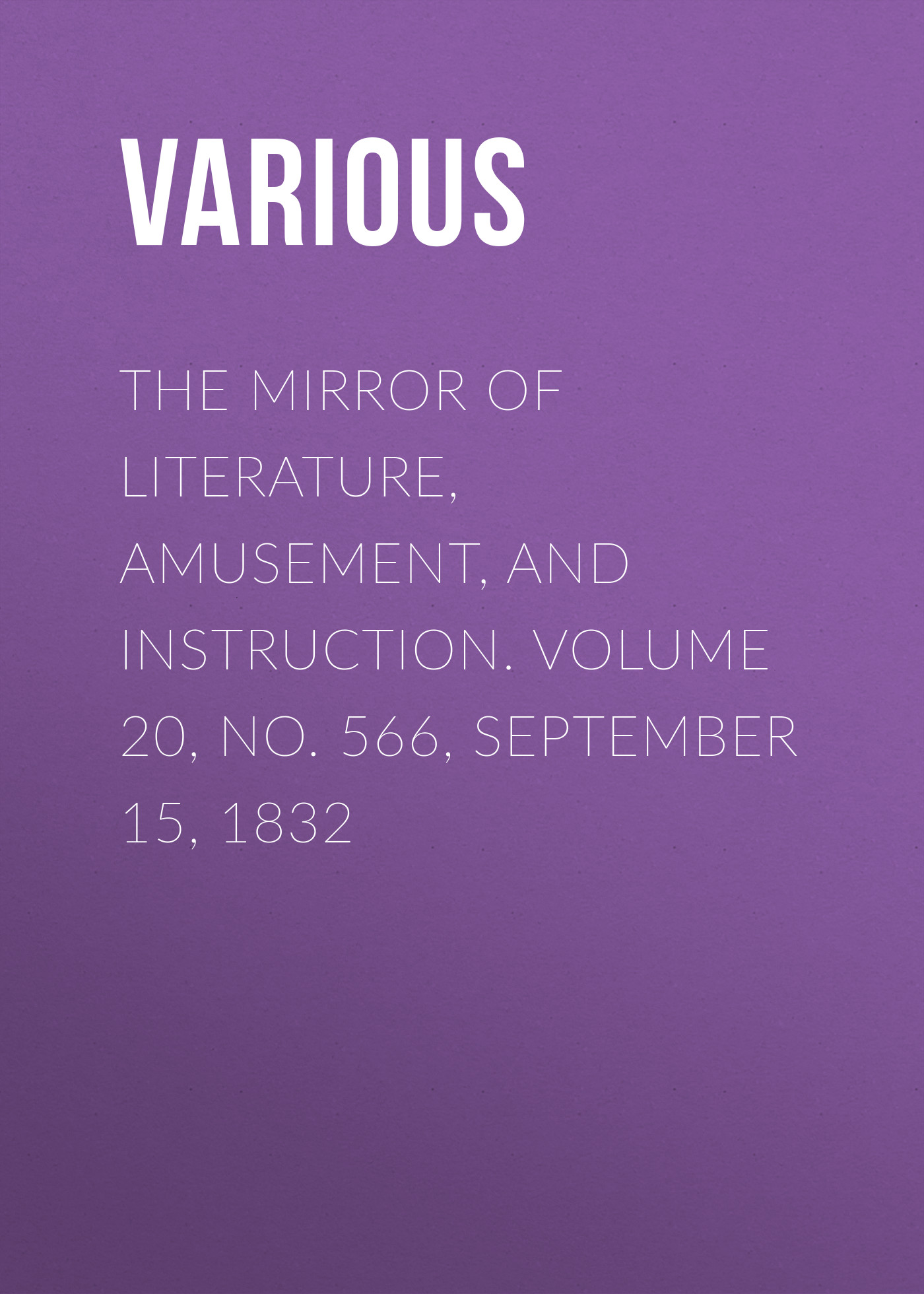 Обложка книги «The Mirror of Literature, Amusement, and Instruction. Volume 20, No. 566, September 15, 1832»
