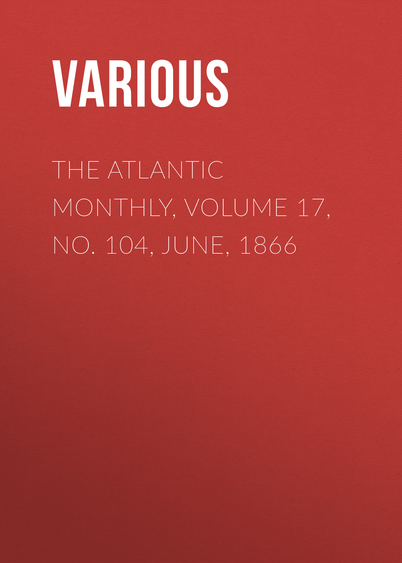 Обложка книги «The Atlantic Monthly, Volume 17, No. 104, June, 1866»