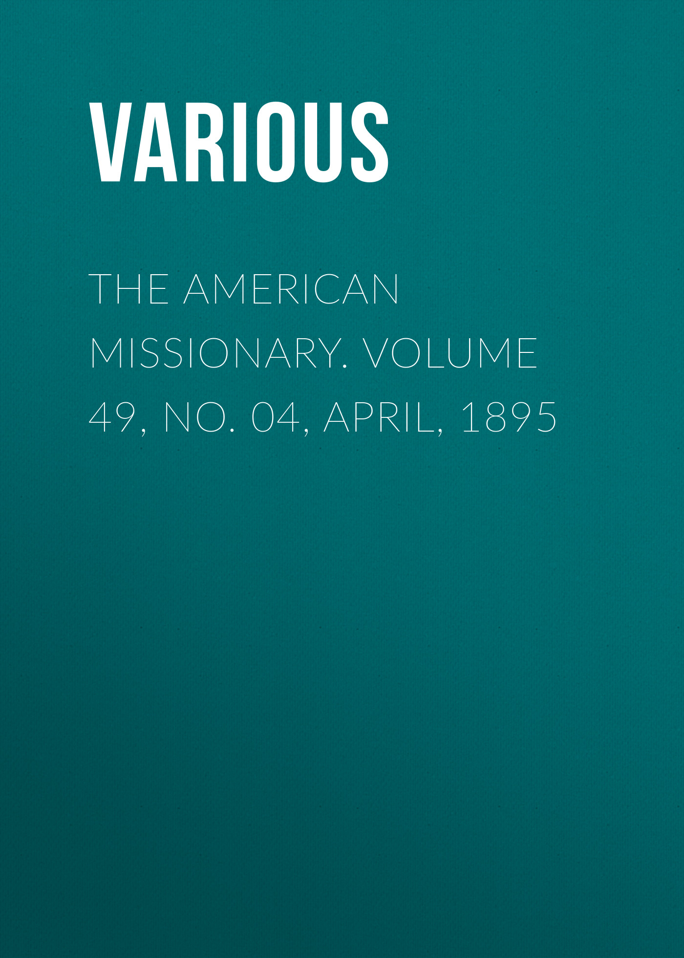 Обложка книги «The American Missionary. Volume 49, No. 04, April, 1895»