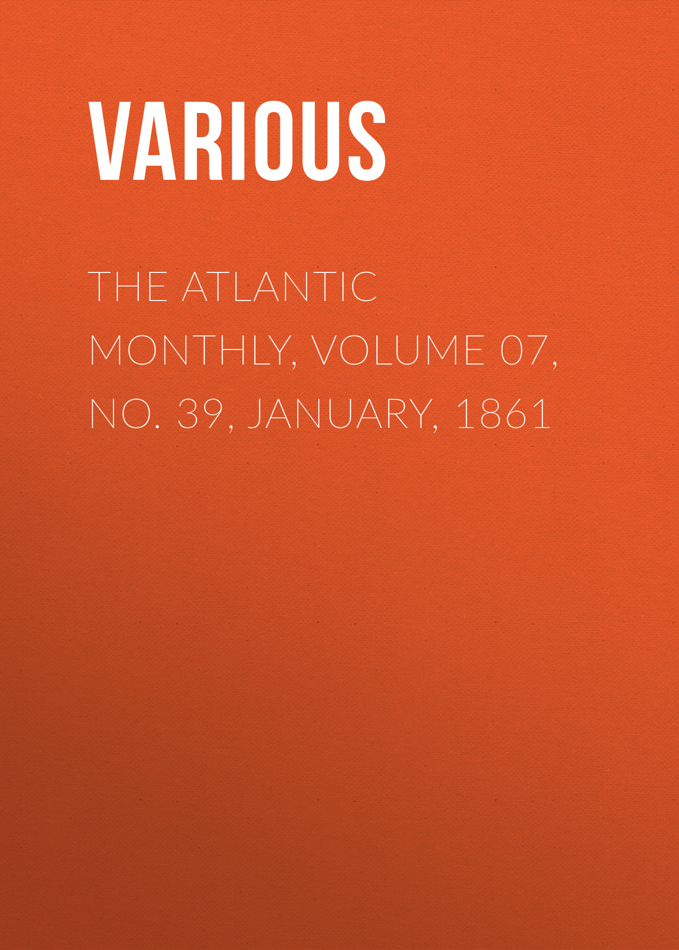 Обложка книги «The Atlantic Monthly, Volume 07, No. 39, January, 1861»