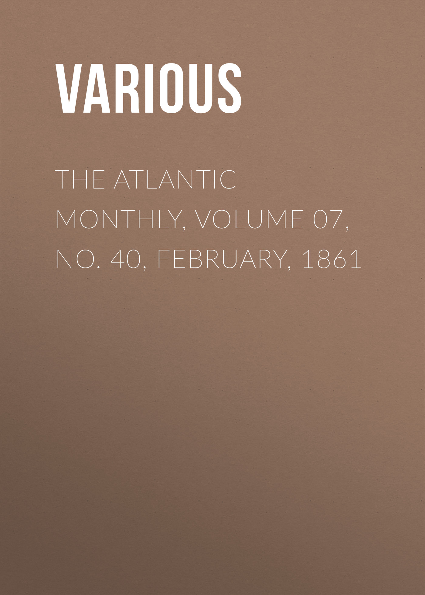 Обложка книги «The Atlantic Monthly, Volume 07, No. 40, February, 1861»