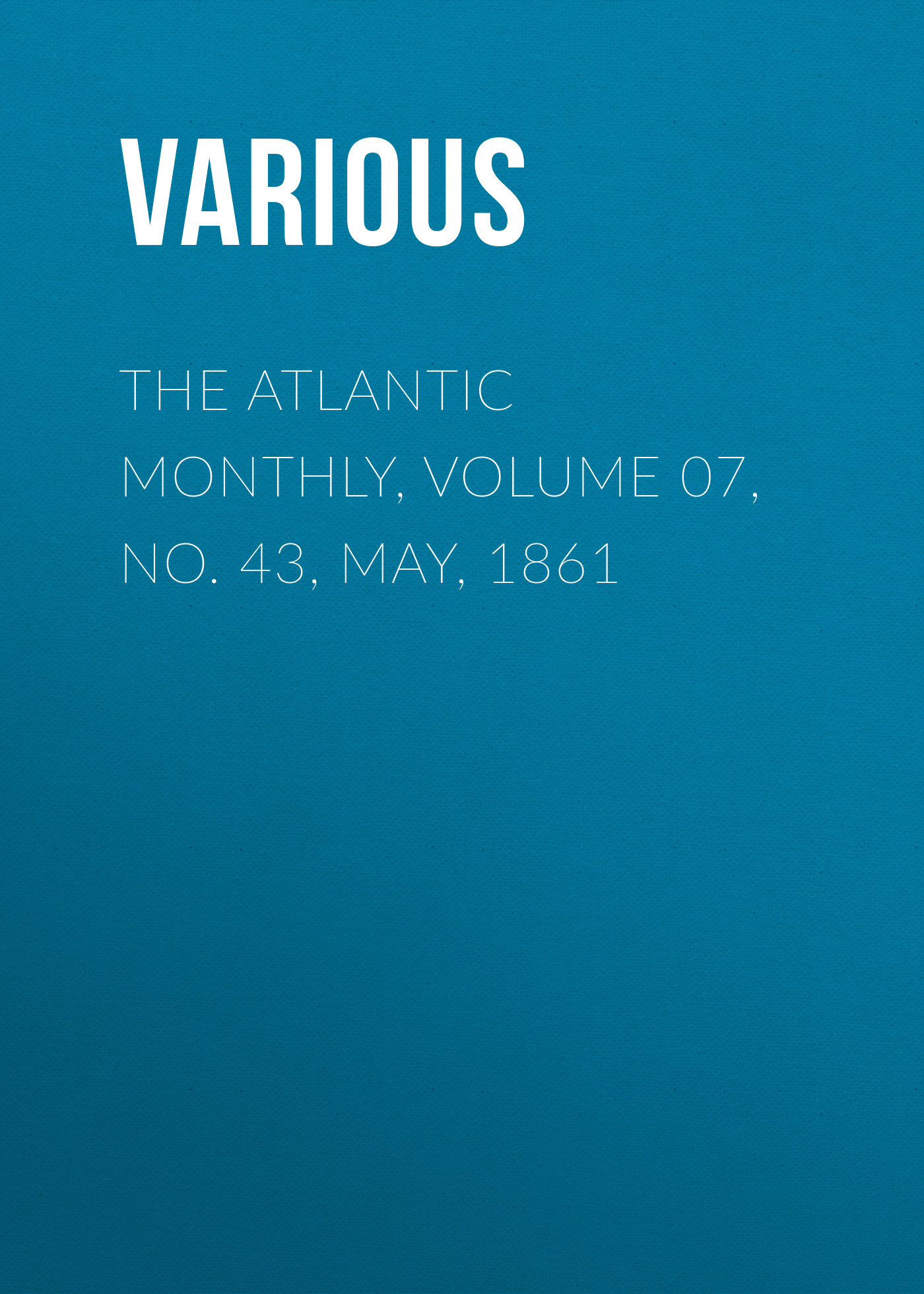 Обложка книги «The Atlantic Monthly, Volume 07, No. 43, May, 1861»