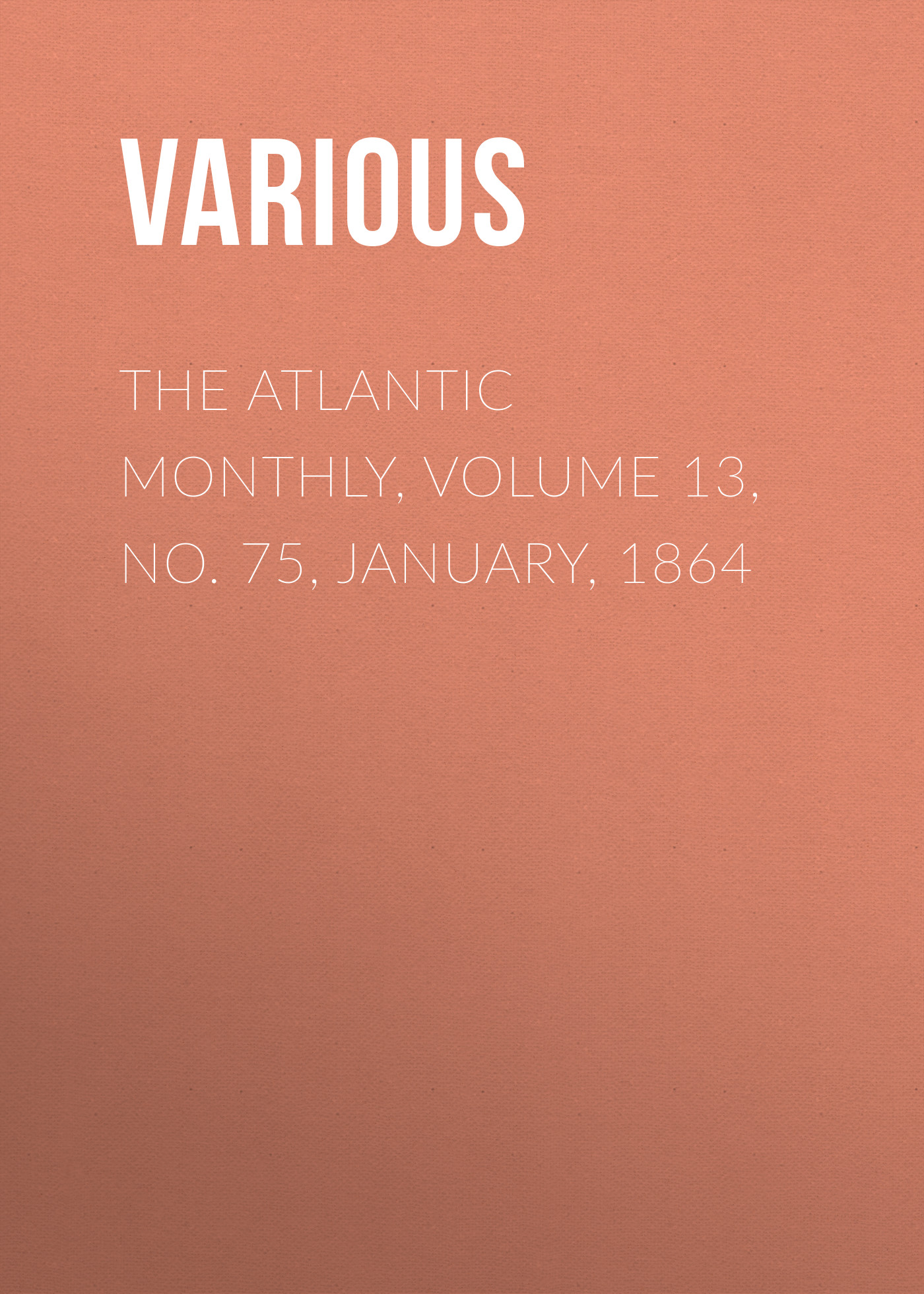 Обложка книги «The Atlantic Monthly, Volume 13, No. 75, January, 1864»