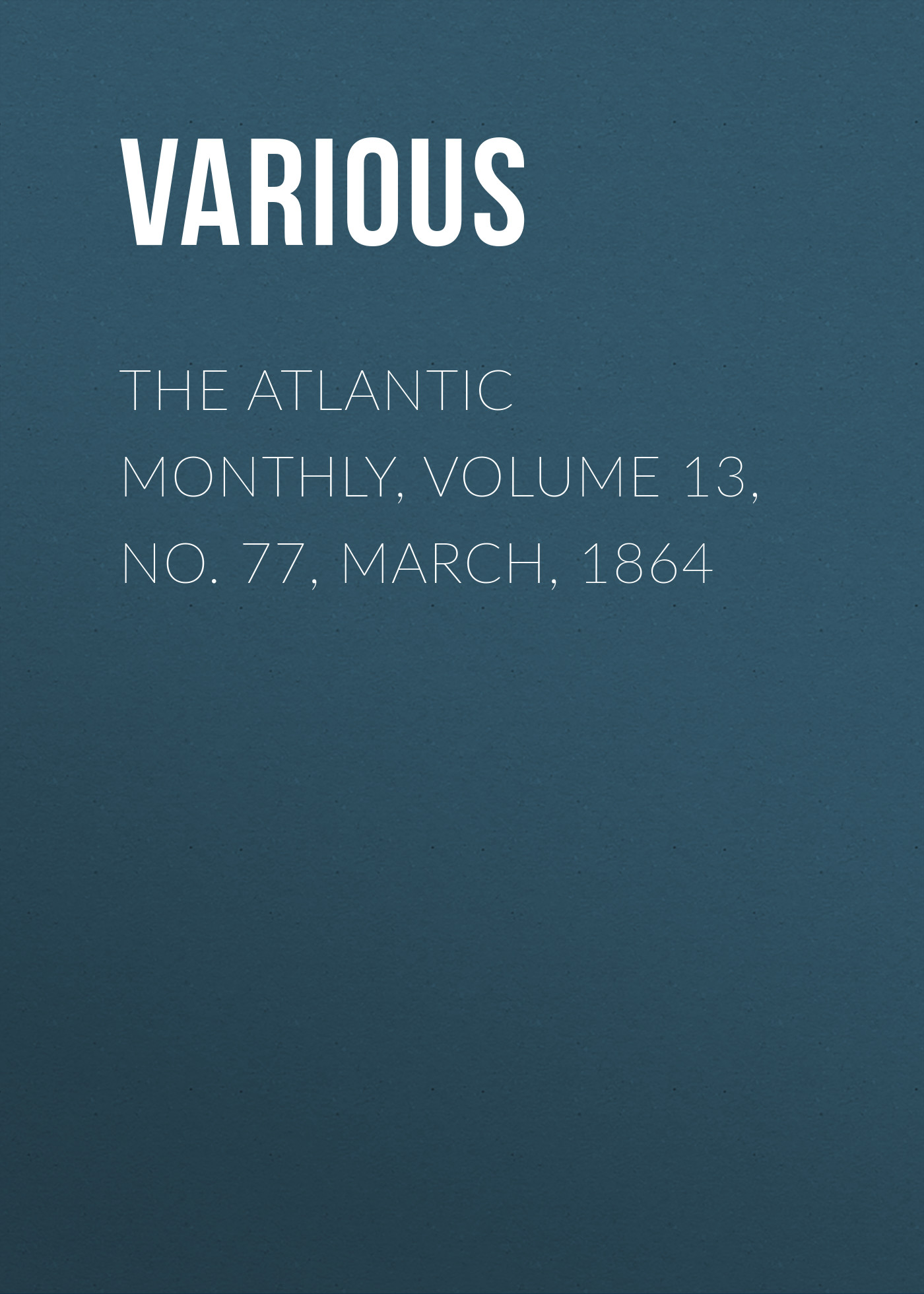 Обложка книги «The Atlantic Monthly, Volume 13, No. 77, March, 1864»