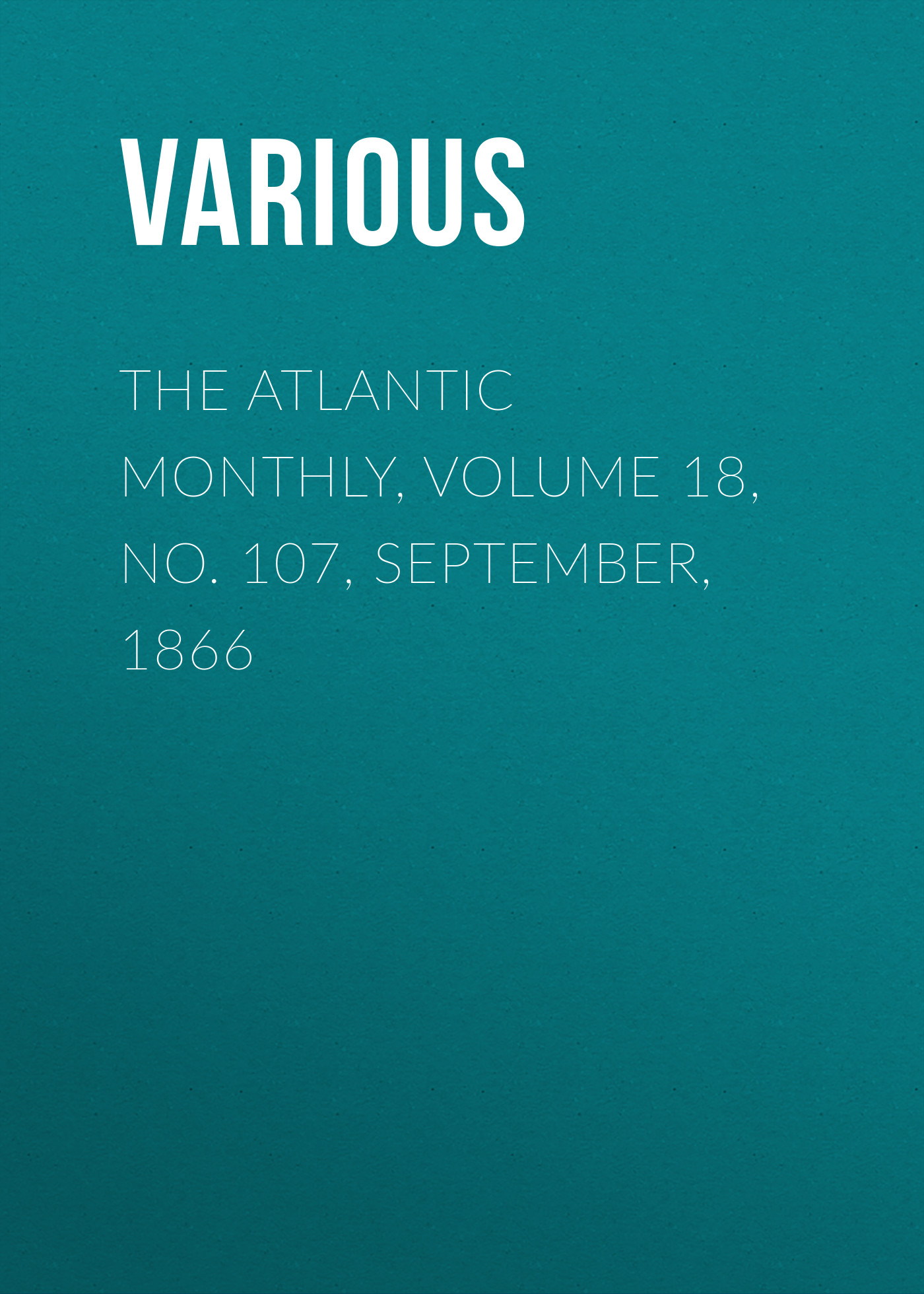Обложка книги «The Atlantic Monthly, Volume 18, No. 107, September, 1866»