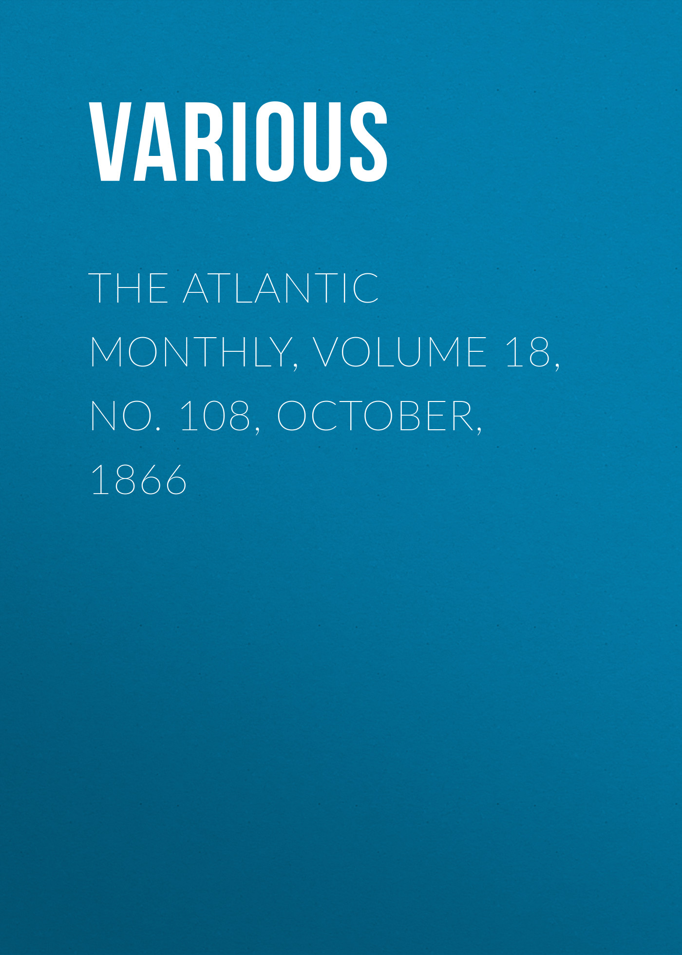 Обложка книги «The Atlantic Monthly, Volume 18, No. 108, October, 1866»